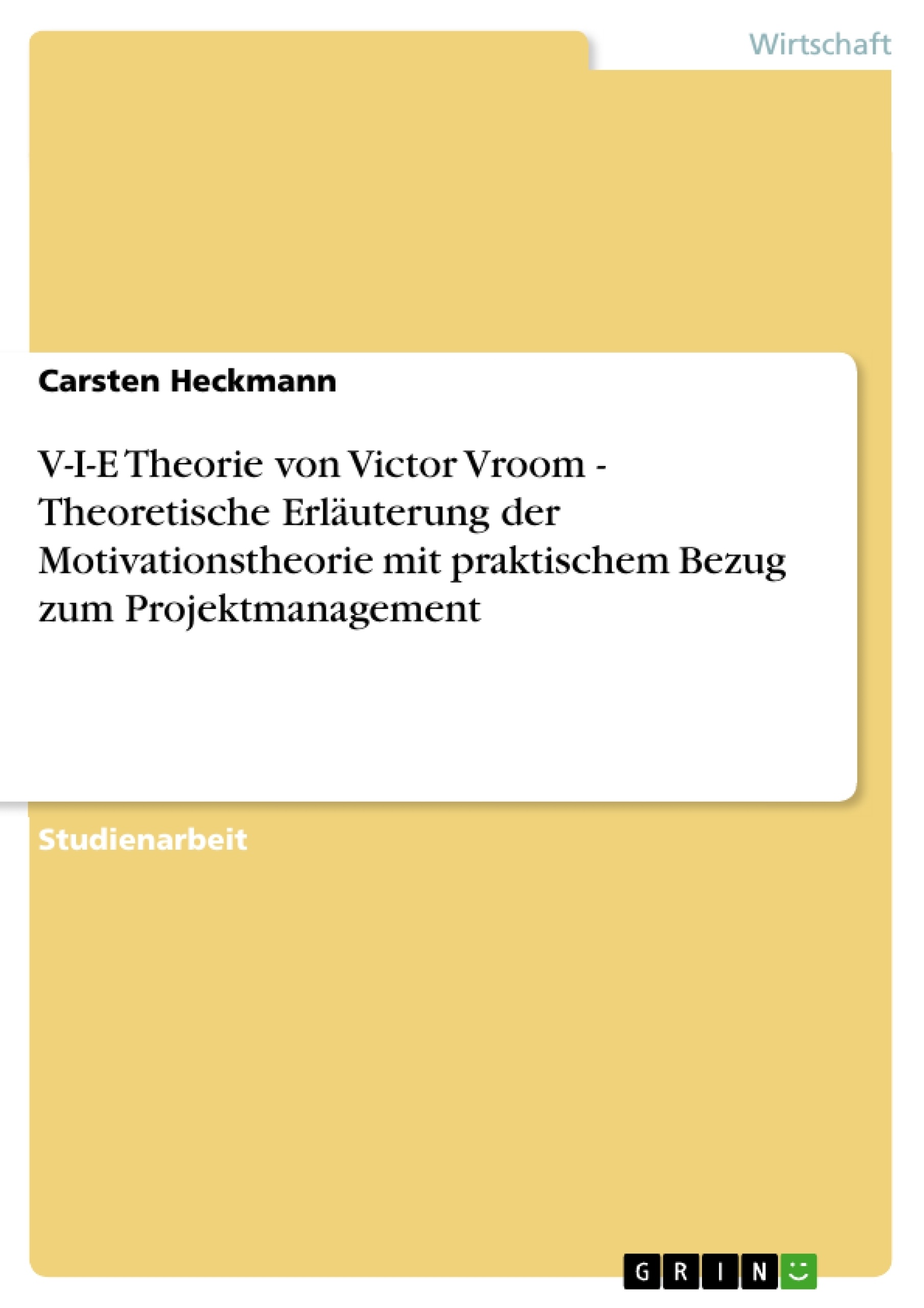Title: V-I-E Theorie von Victor Vroom - Theoretische Erläuterung der Motivationstheorie mit praktischem Bezug zum Projektmanagement