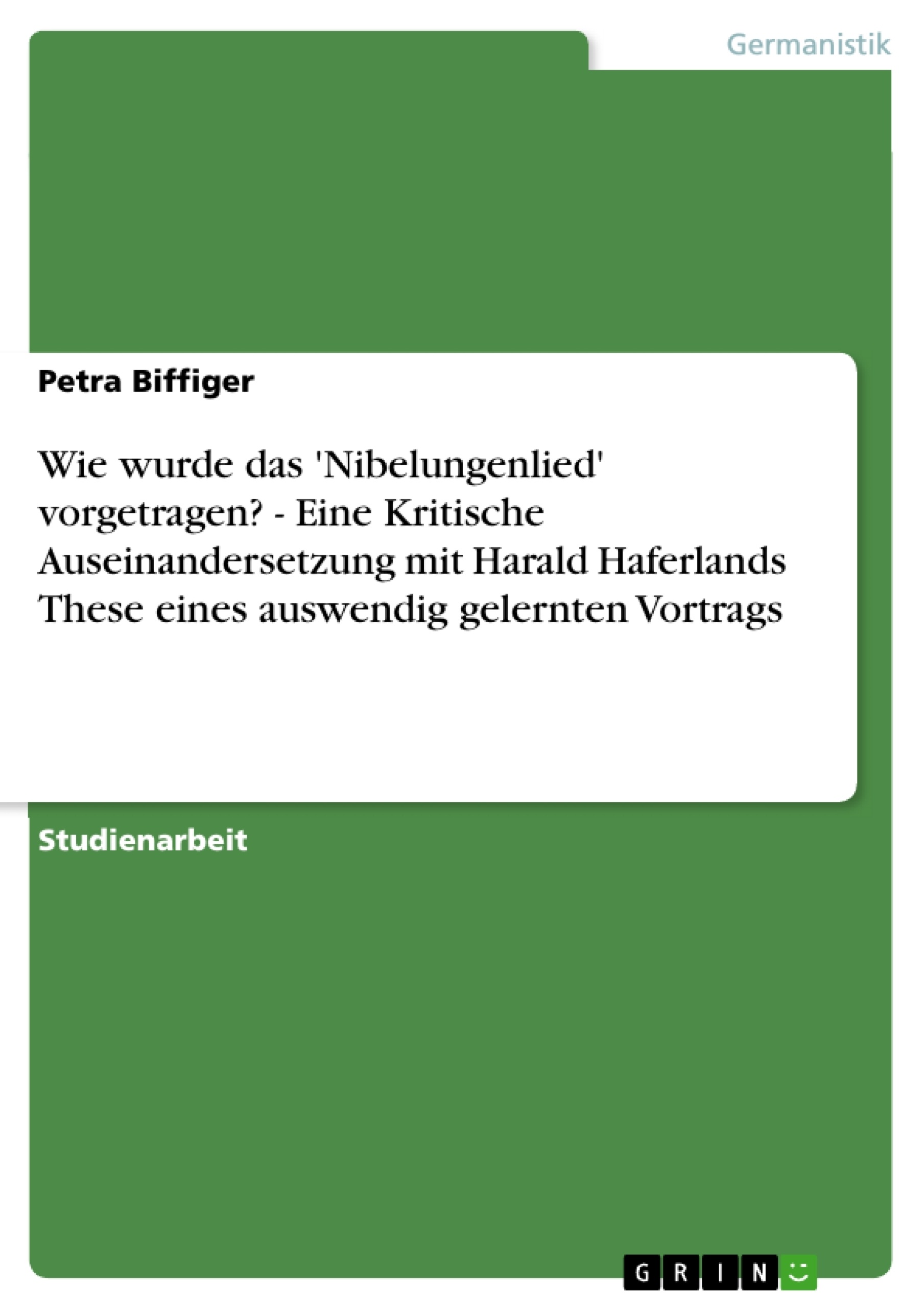 Titel: Wie wurde das 'Nibelungenlied' vorgetragen?  -  Eine Kritische Auseinandersetzung mit Harald Haferlands These eines auswendig gelernten Vortrags
