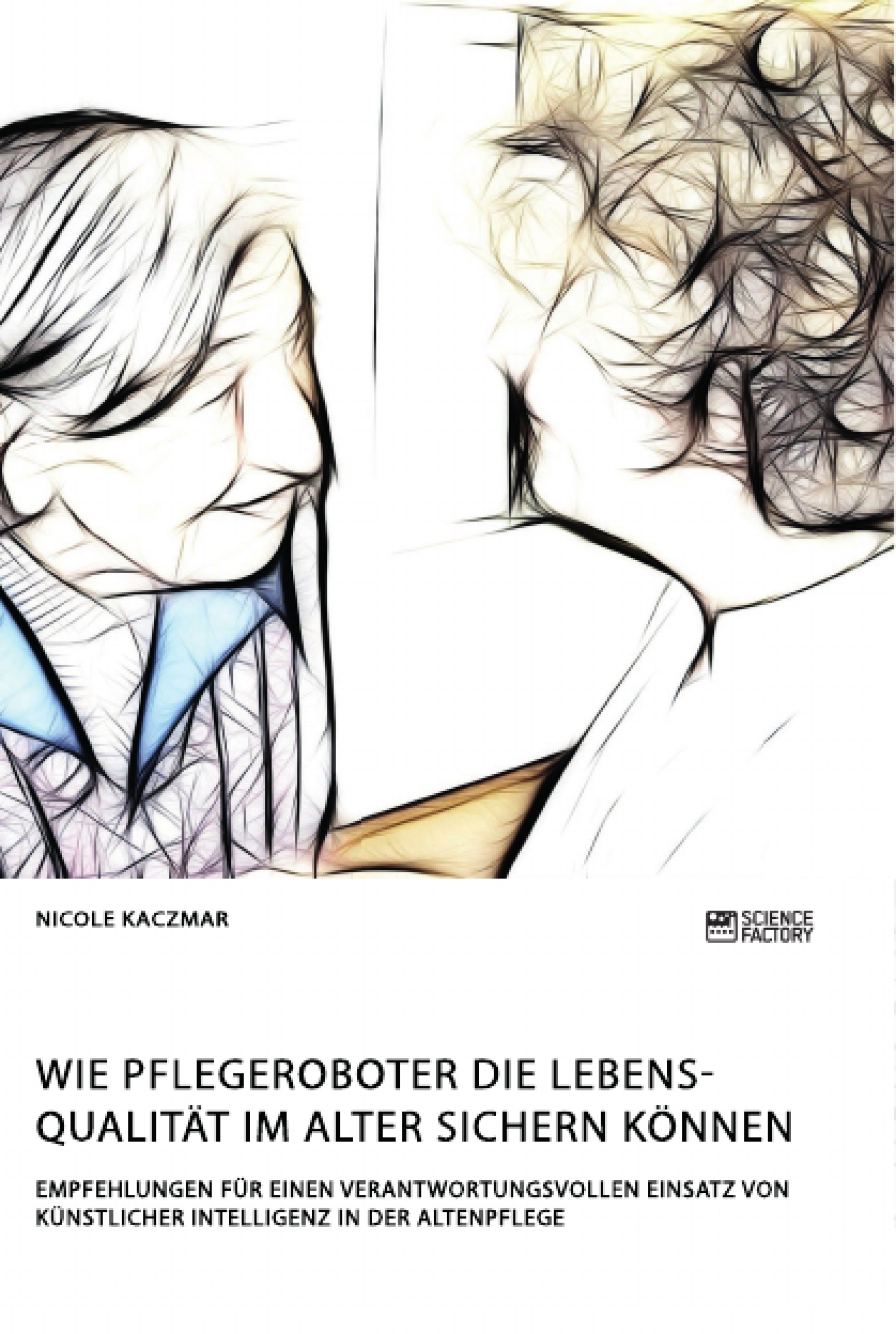 Title: Wie Pflegeroboter die Lebensqualität im Alter sichern können. Empfehlungen für einen verantwortungsvollen Einsatz von künstlicher Intelligenz in der Altenpflege