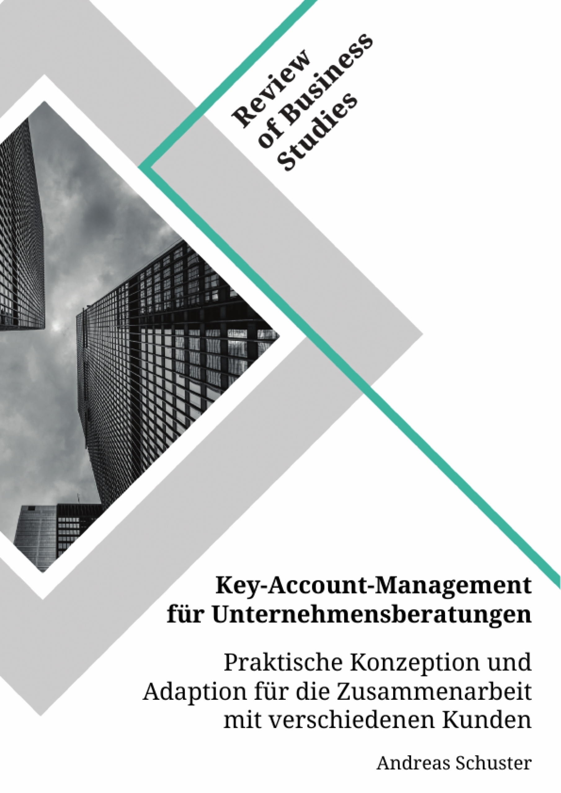 Titel: Key-Account-Management für Unternehmensberatungen. Praktische Konzeption und Adaption für die Zusammenarbeit mit verschiedenen Kunden