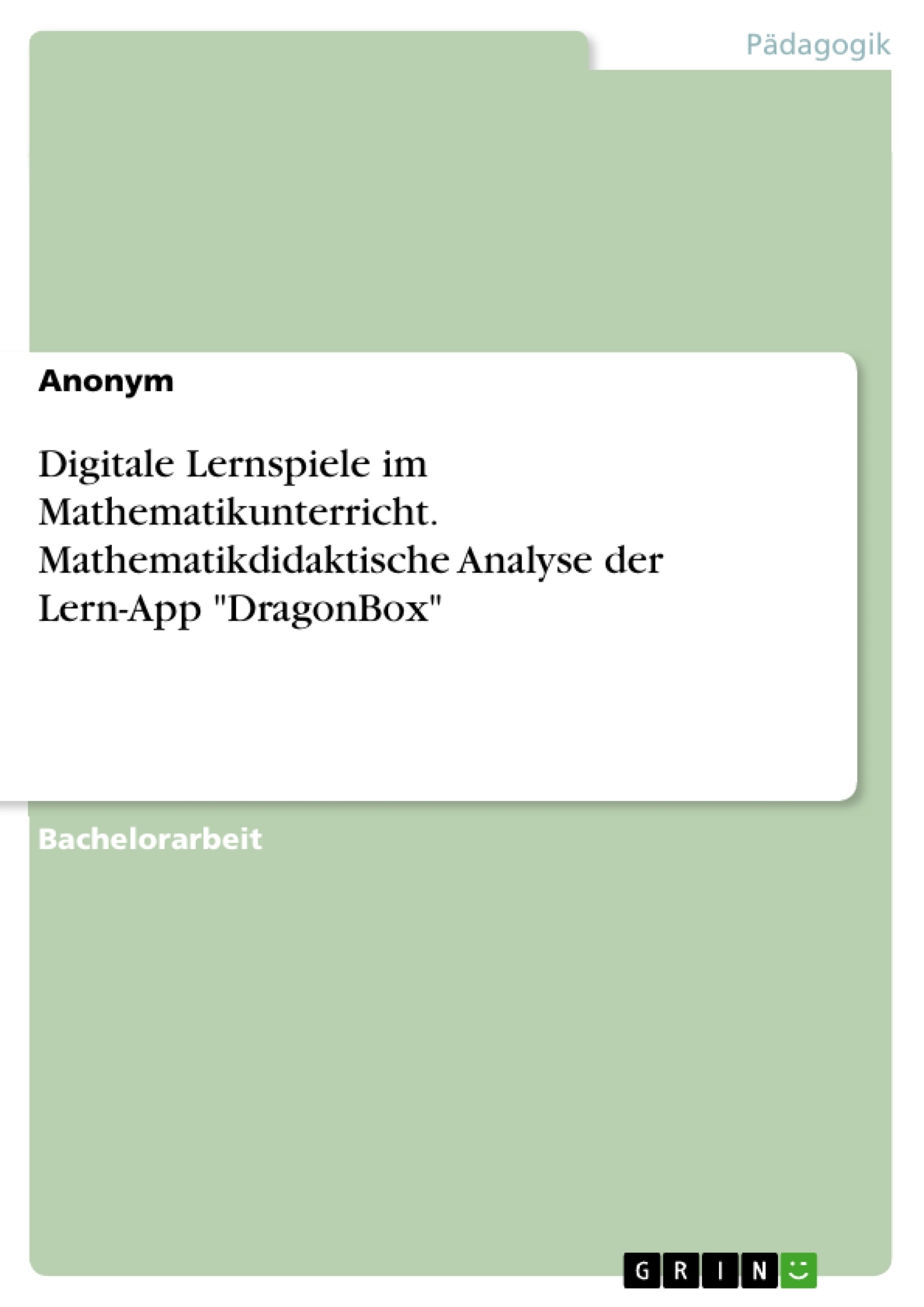 Title: Digitale Lernspiele im Mathematikunterricht. Mathematikdidaktische Analyse der Lern-App "DragonBox"