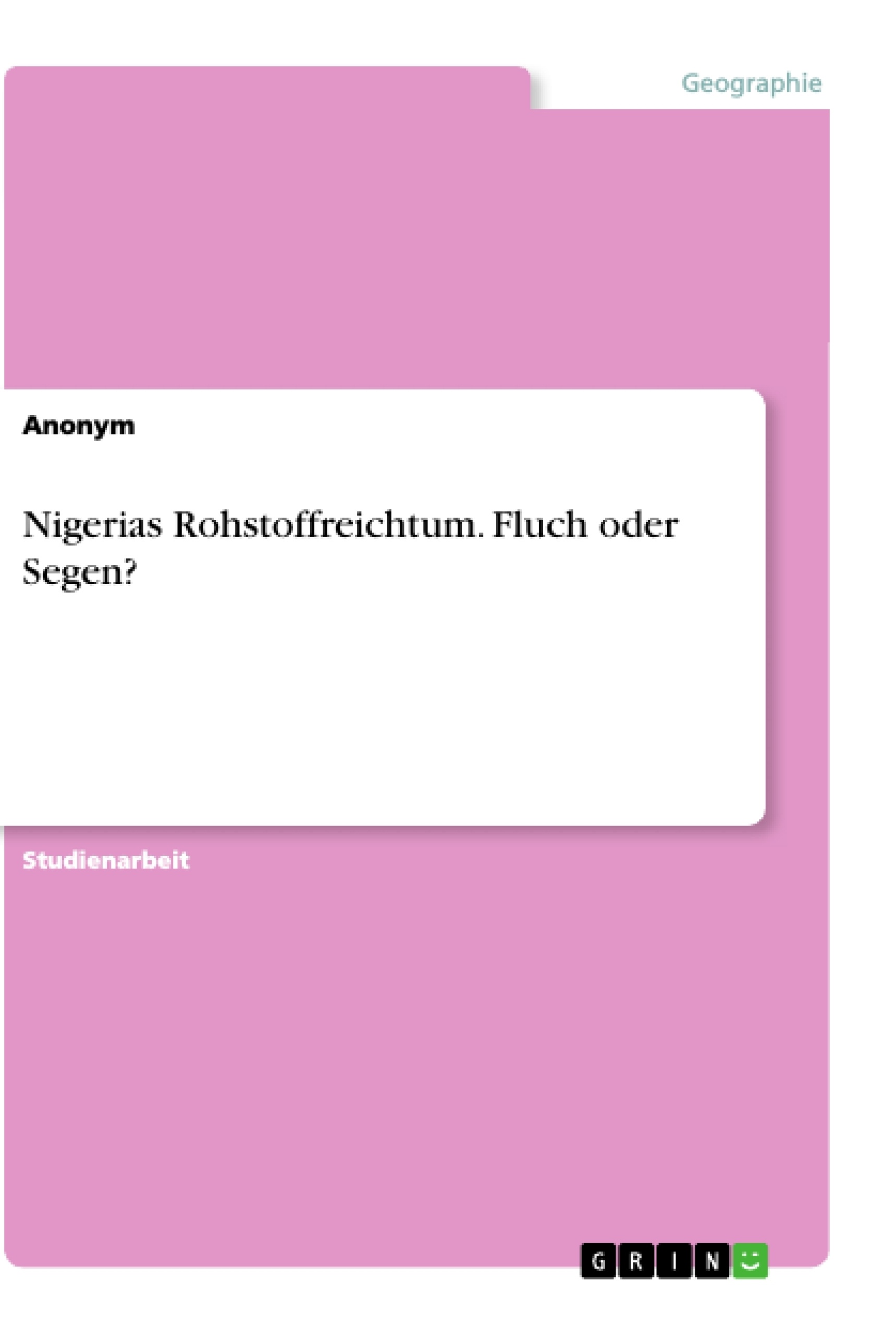 Titel: Nigerias Rohstoffreichtum. Fluch oder Segen?