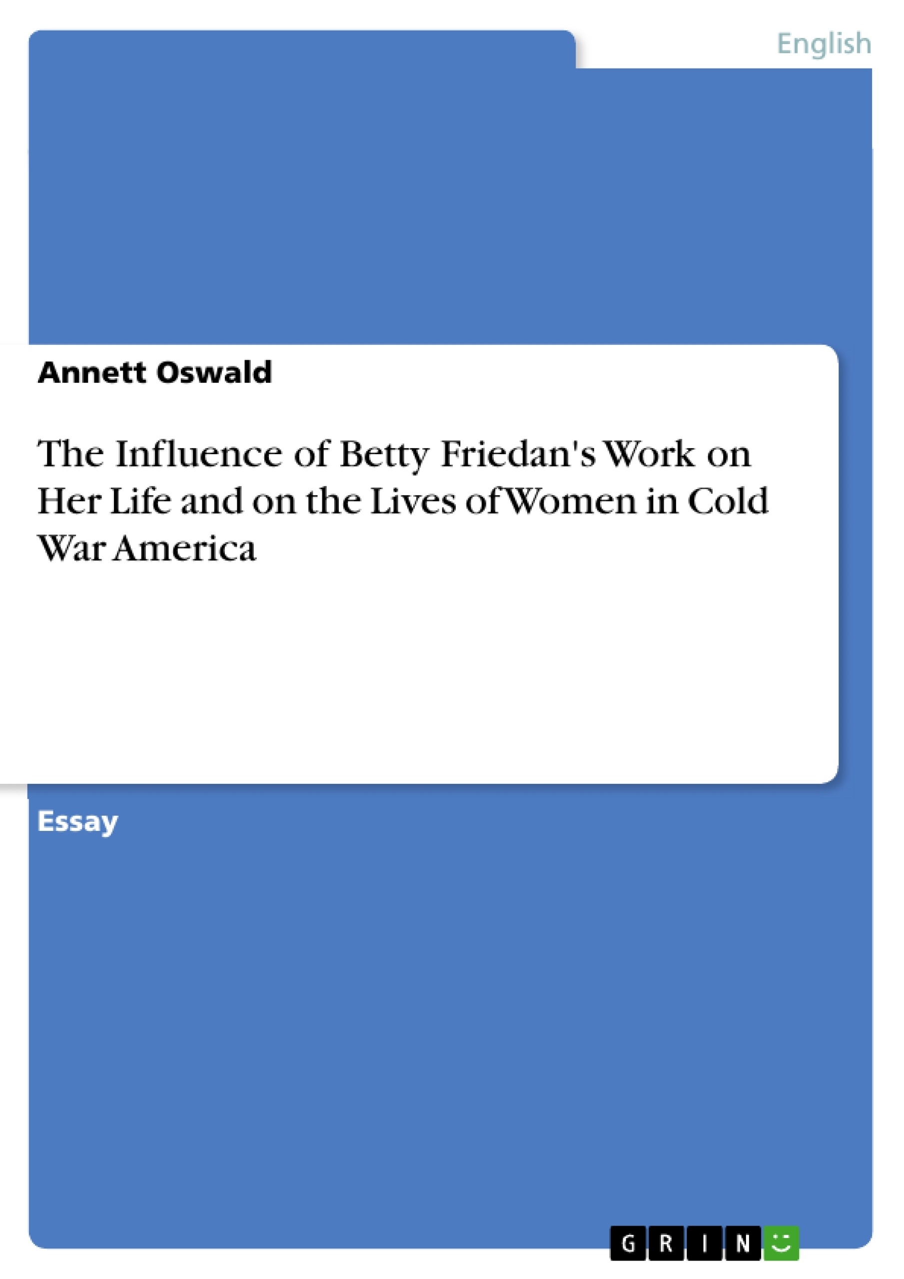 Title: The Influence of Betty Friedan's Work on Her Life and on the Lives of Women in Cold War America