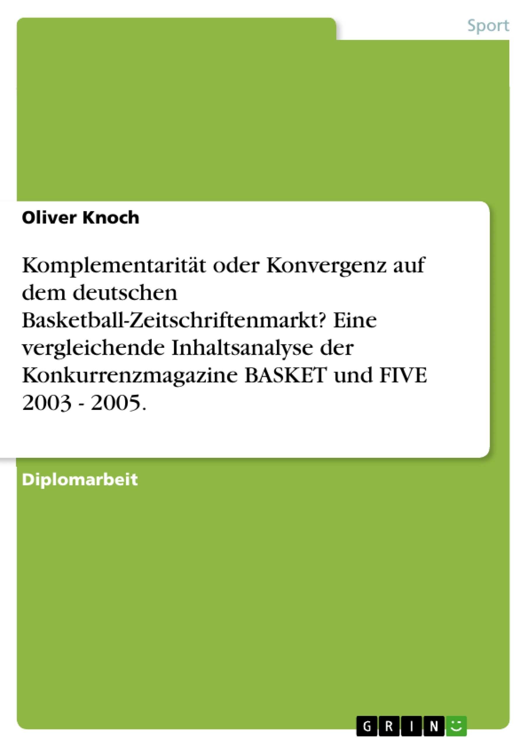 Titel: Komplementarität oder Konvergenz auf dem deutschen Basketball-Zeitschriftenmarkt? Eine vergleichende Inhaltsanalyse der Konkurrenzmagazine BASKET und FIVE 2003 - 2005.