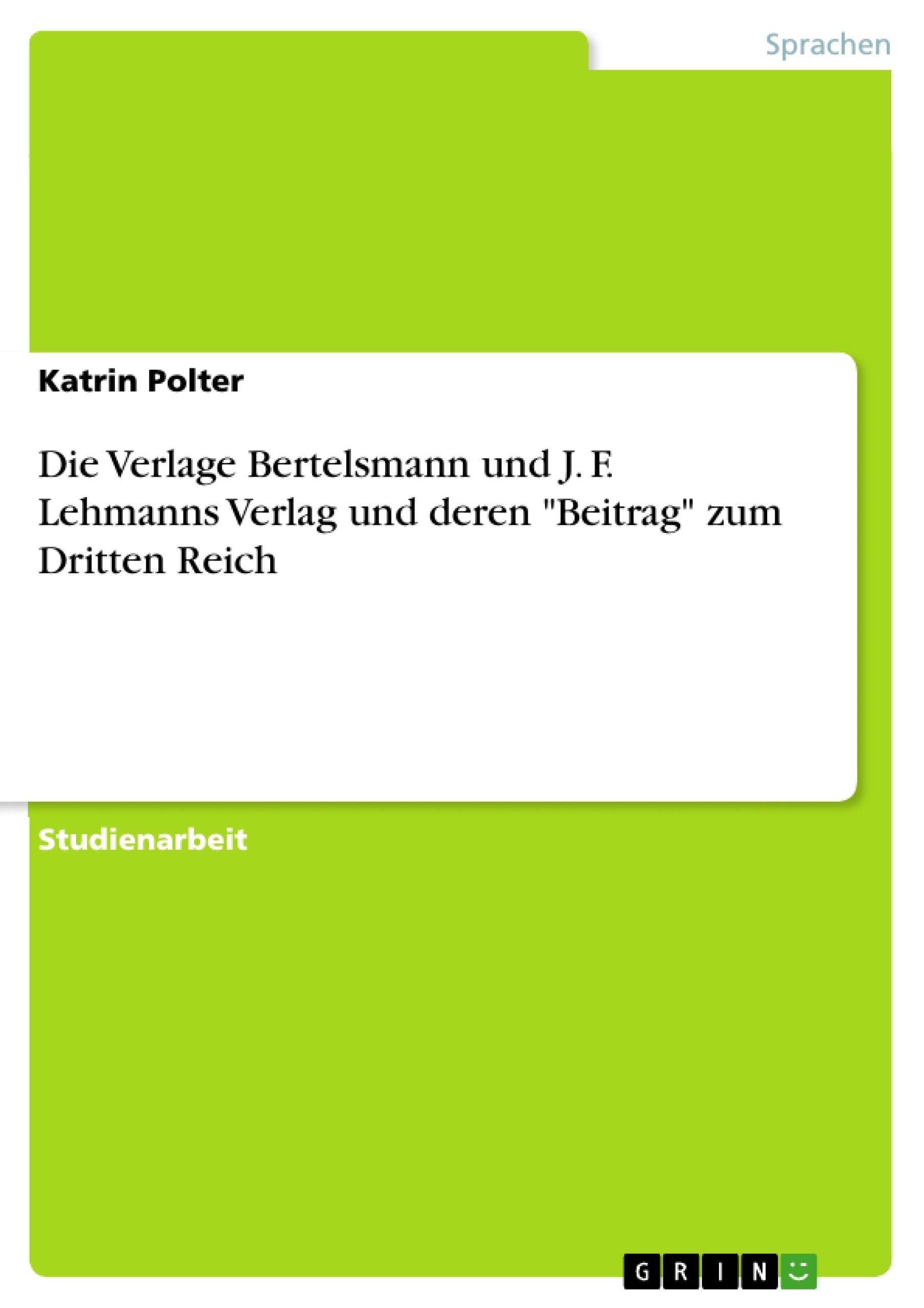 Titel: Die Verlage Bertelsmann und J. F. Lehmanns Verlag und deren "Beitrag" zum Dritten Reich