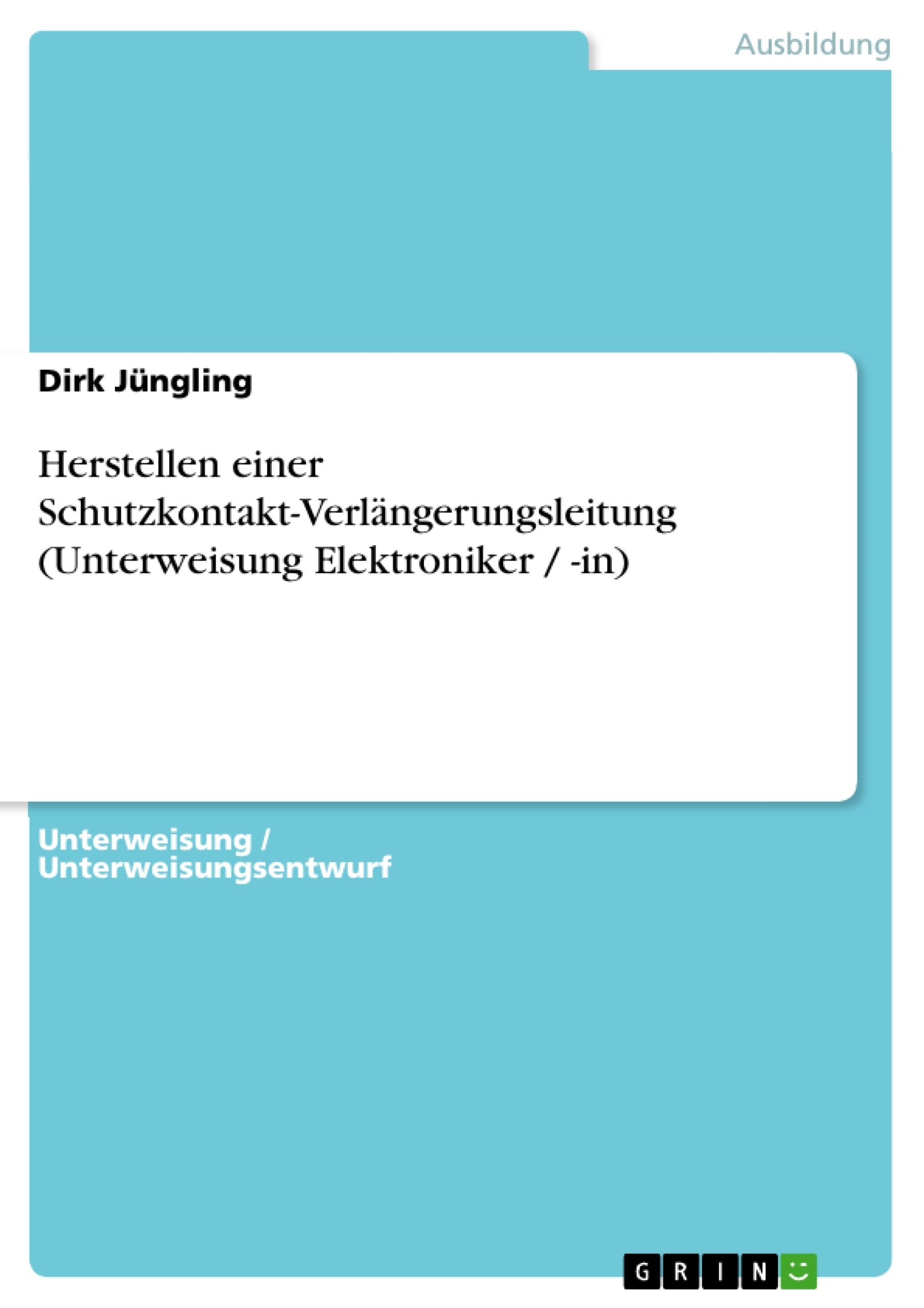 Titel: Herstellen einer Schutzkontakt-Verlängerungsleitung (Unterweisung Elektroniker / -in)