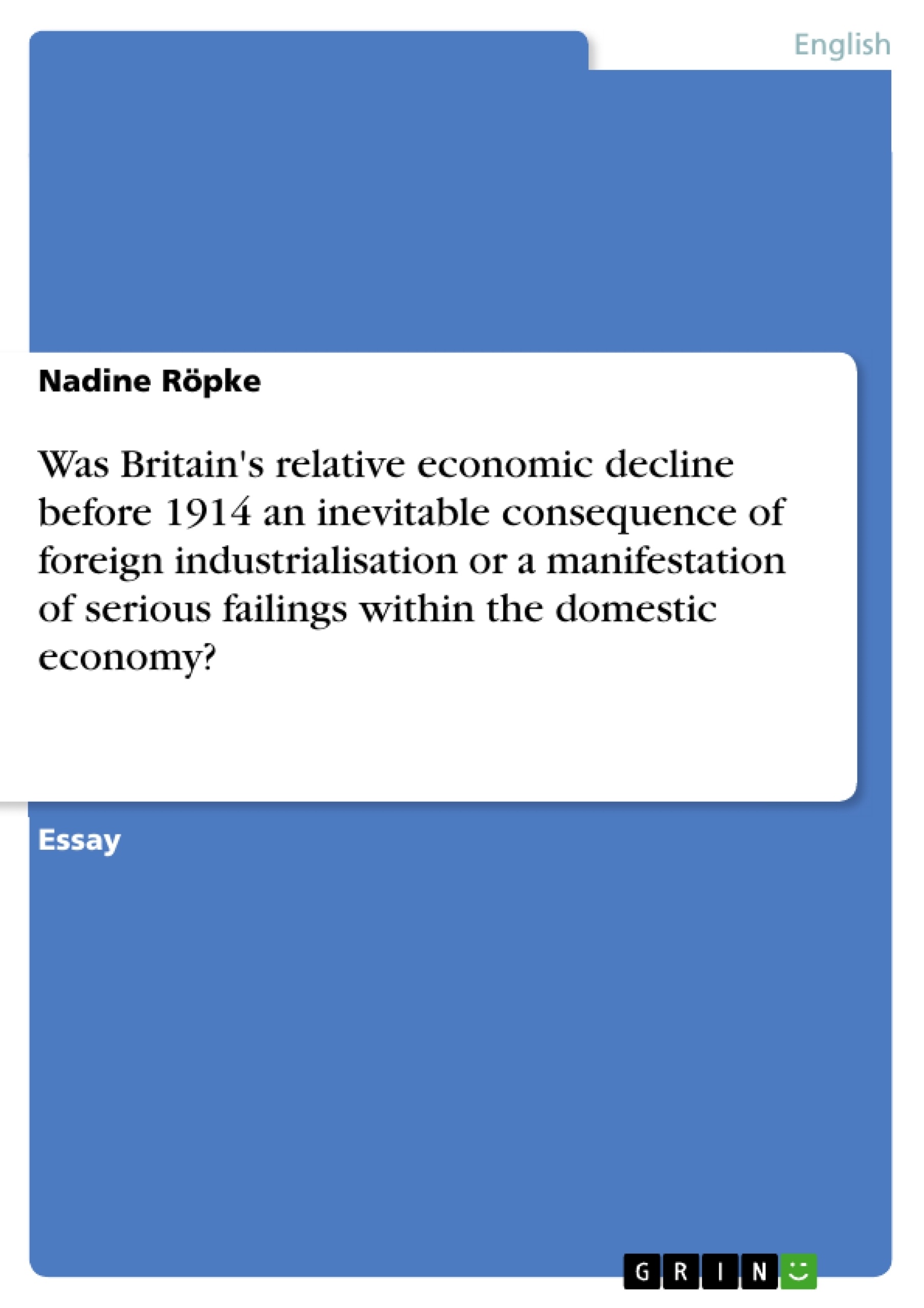 Titre: Was Britain's relative economic decline before 1914 an inevitable consequence of foreign industrialisation or a manifestation of serious failings within the domestic economy?