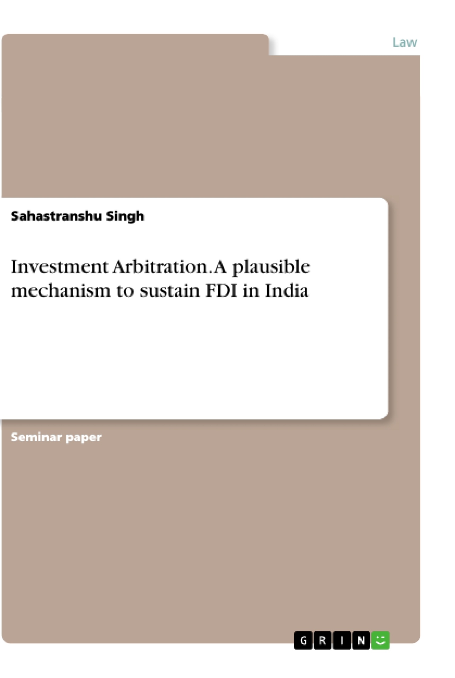 Title: Investment Arbitration. A plausible mechanism to sustain FDI in India