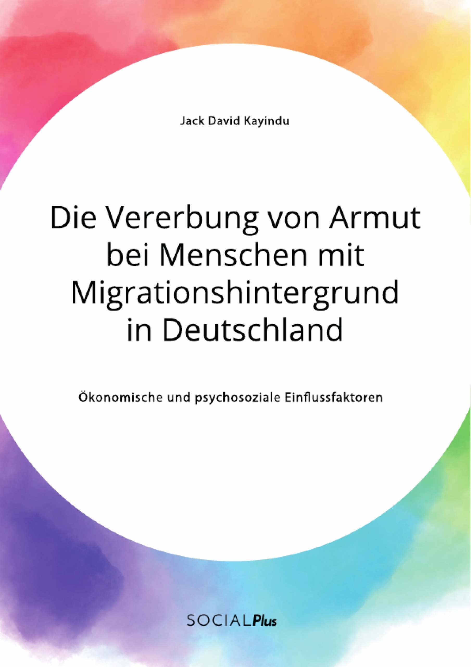 Titel: Die Vererbung von Armut bei Menschen mit Migrationshintergrund in Deutschland. Ökonomische und psychosoziale Einflussfaktoren