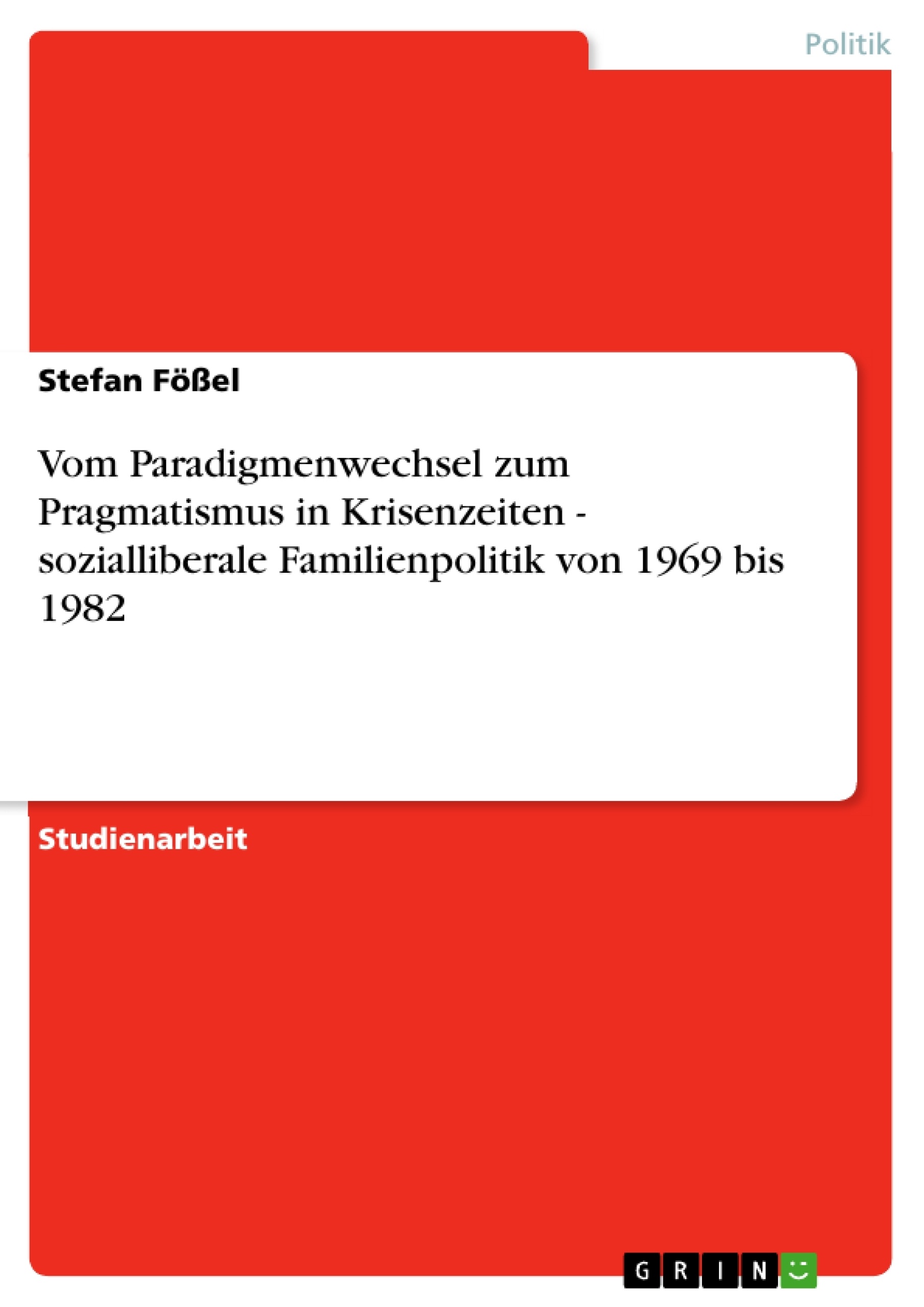 Titre: Vom Paradigmenwechsel zum Pragmatismus in Krisenzeiten - sozialliberale Familienpolitik von 1969 bis 1982