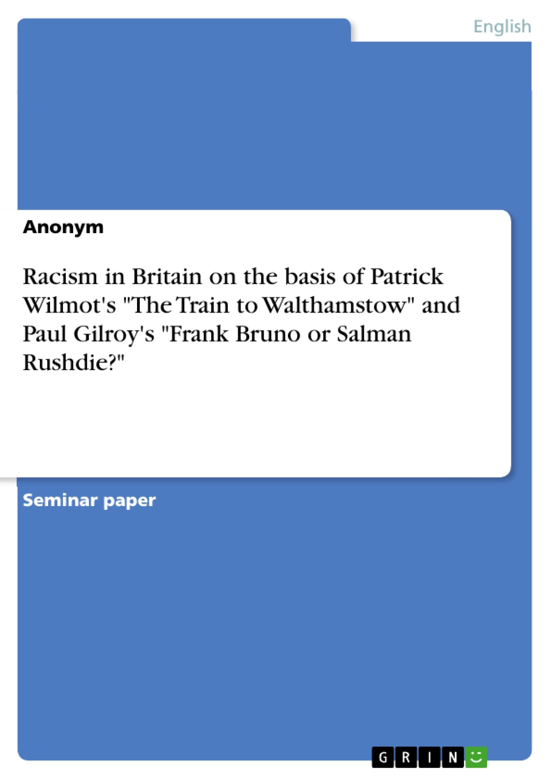 Title: Racism in Britain on the basis of Patrick Wilmot's "The Train to Walthamstow" and Paul Gilroy's "Frank Bruno or Salman Rushdie?"