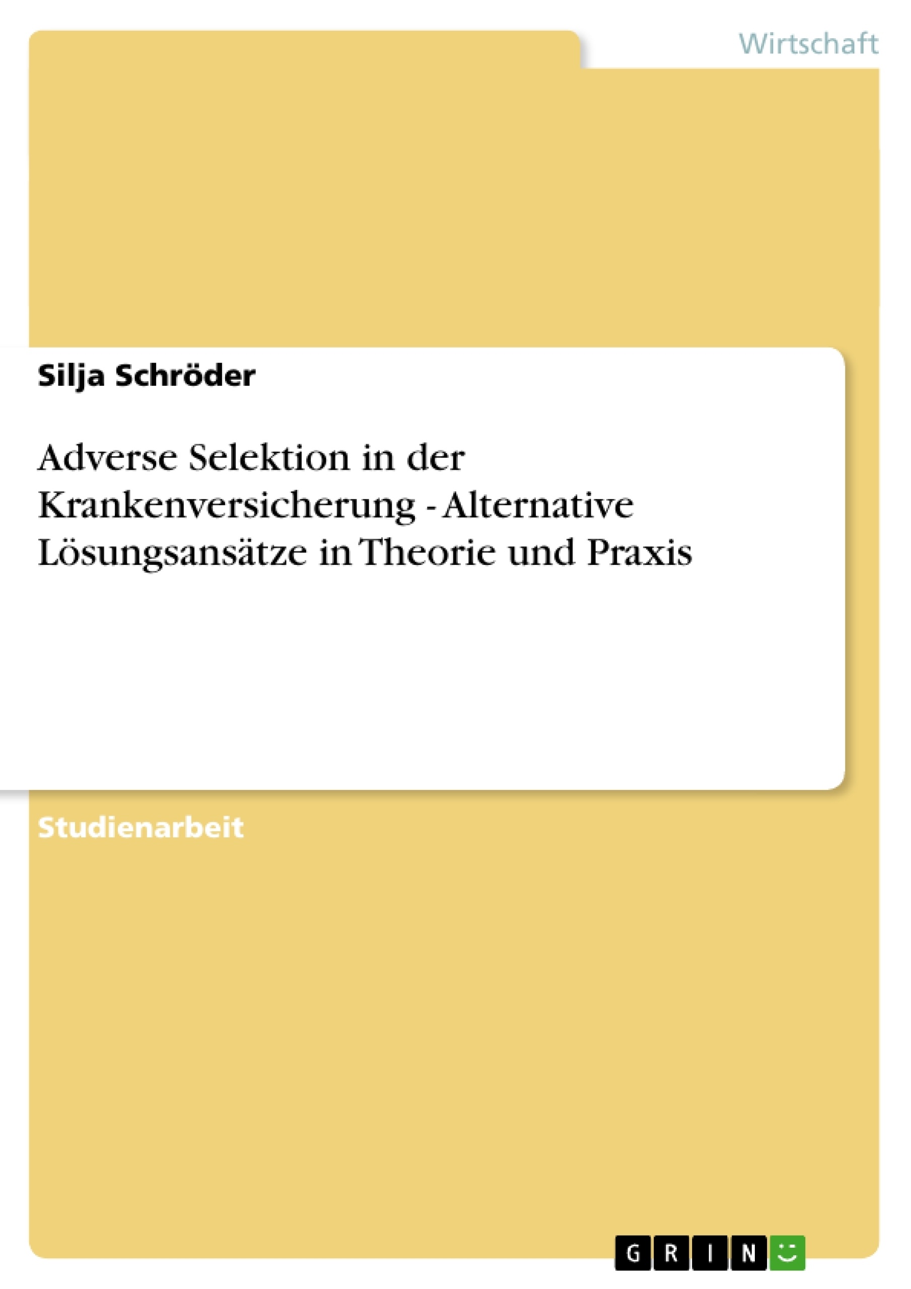Title: Adverse Selektion in der Krankenversicherung - Alternative Lösungsansätze in Theorie und Praxis