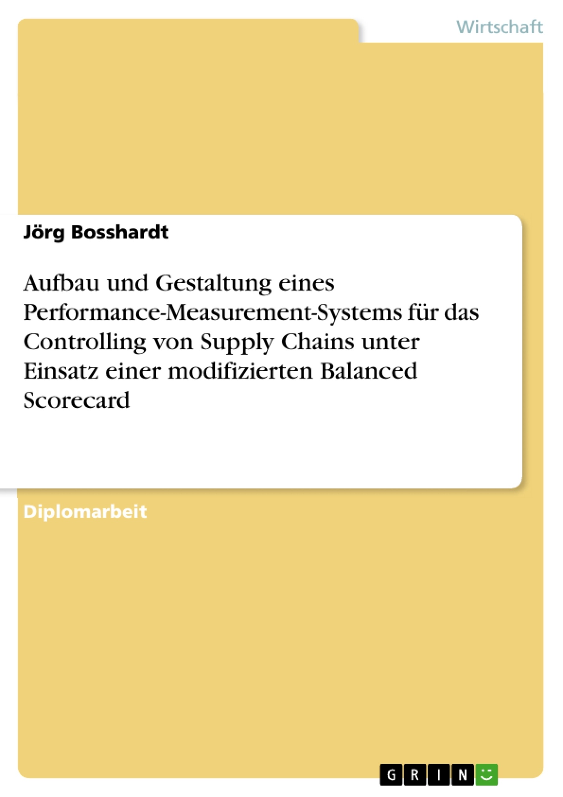 Titel: Aufbau und Gestaltung eines Performance-Measurement-Systems für das Controlling von Supply Chains unter Einsatz einer modifizierten Balanced Scorecard