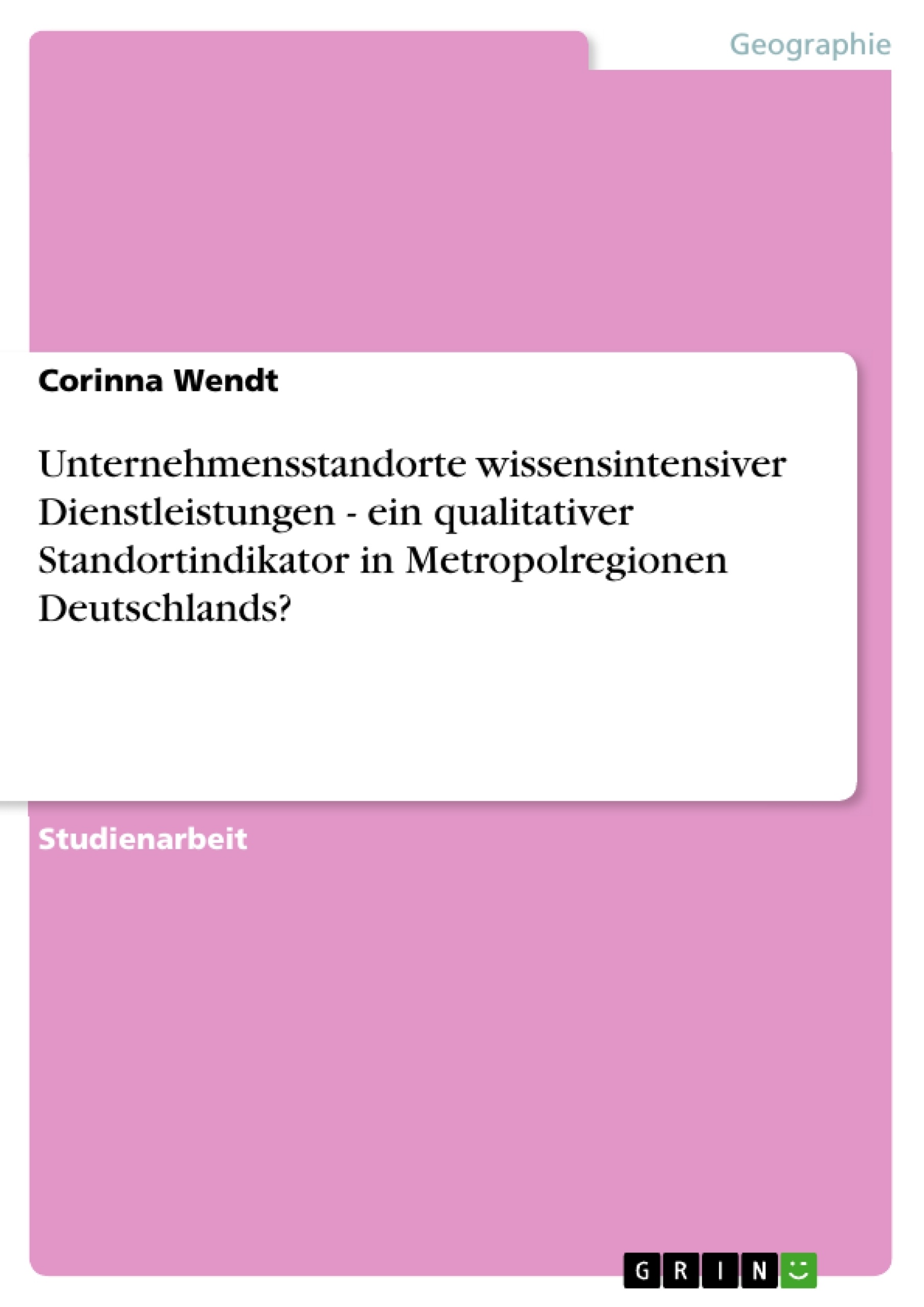 Title: Unternehmensstandorte wissensintensiver Dienstleistungen - ein qualitativer Standortindikator in Metropolregionen Deutschlands?