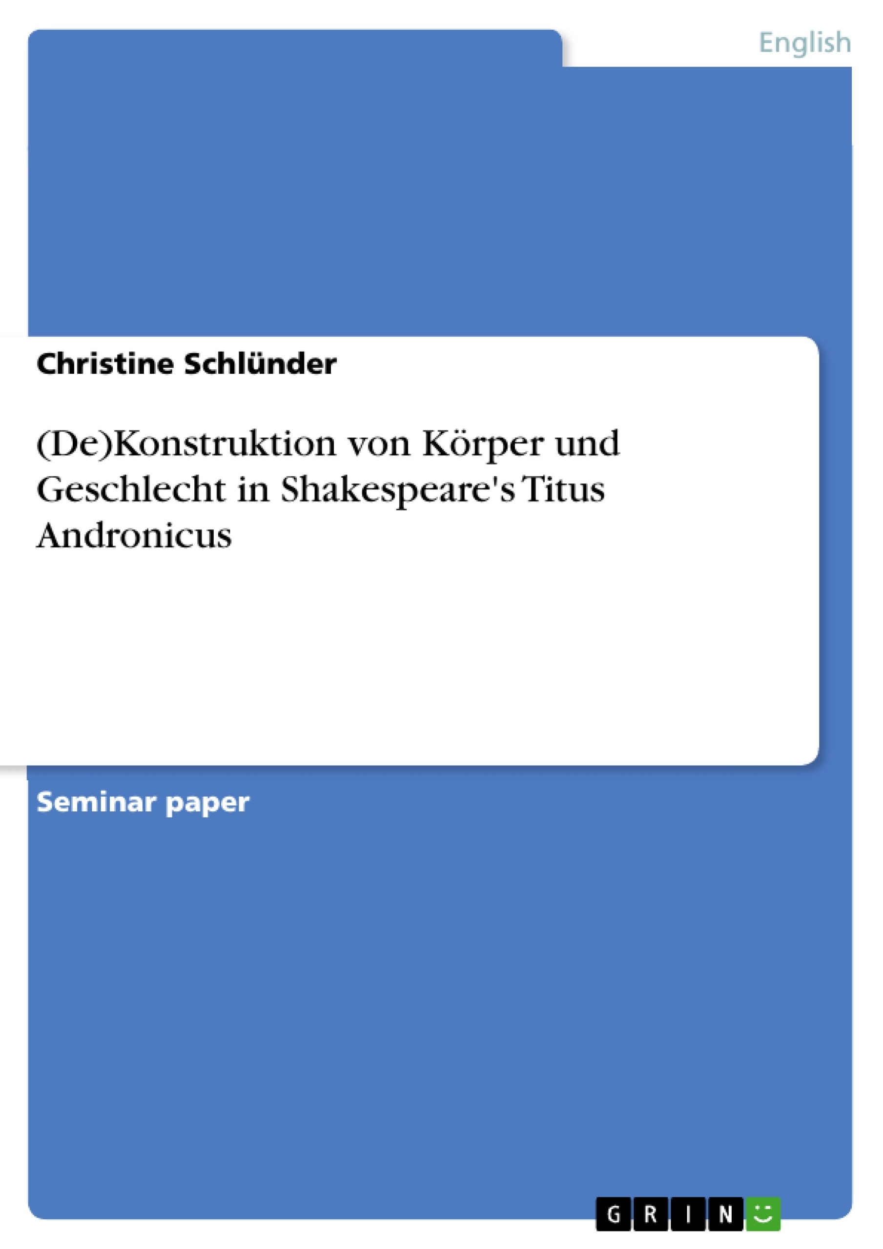 Title: (De)Konstruktion von Körper und Geschlecht in Shakespeare's Titus Andronicus