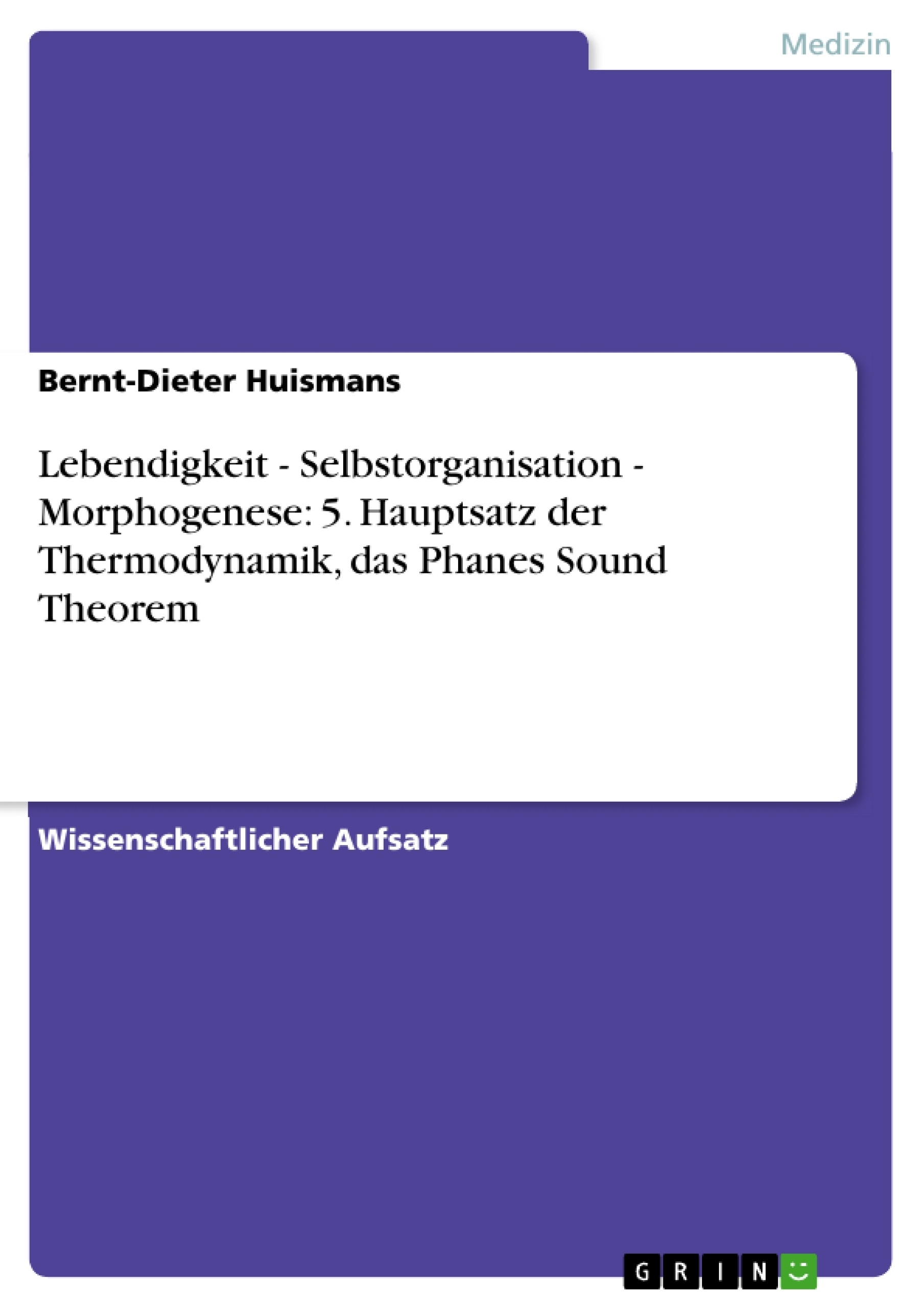 Titre: Lebendigkeit - Selbstorganisation - Morphogenese: 5. Hauptsatz der Thermodynamik, das Phanes Sound Theorem