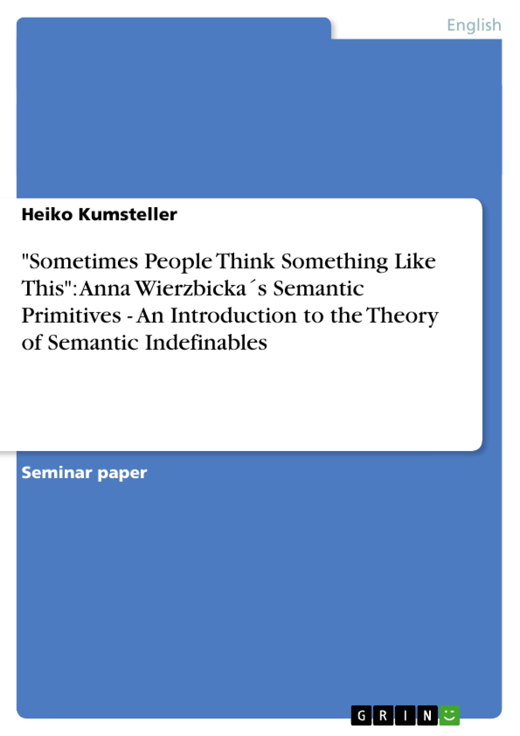 Title: "Sometimes People Think Something Like This":  Anna Wierzbicka´s Semantic Primitives - An Introduction to the Theory of Semantic Indefinables