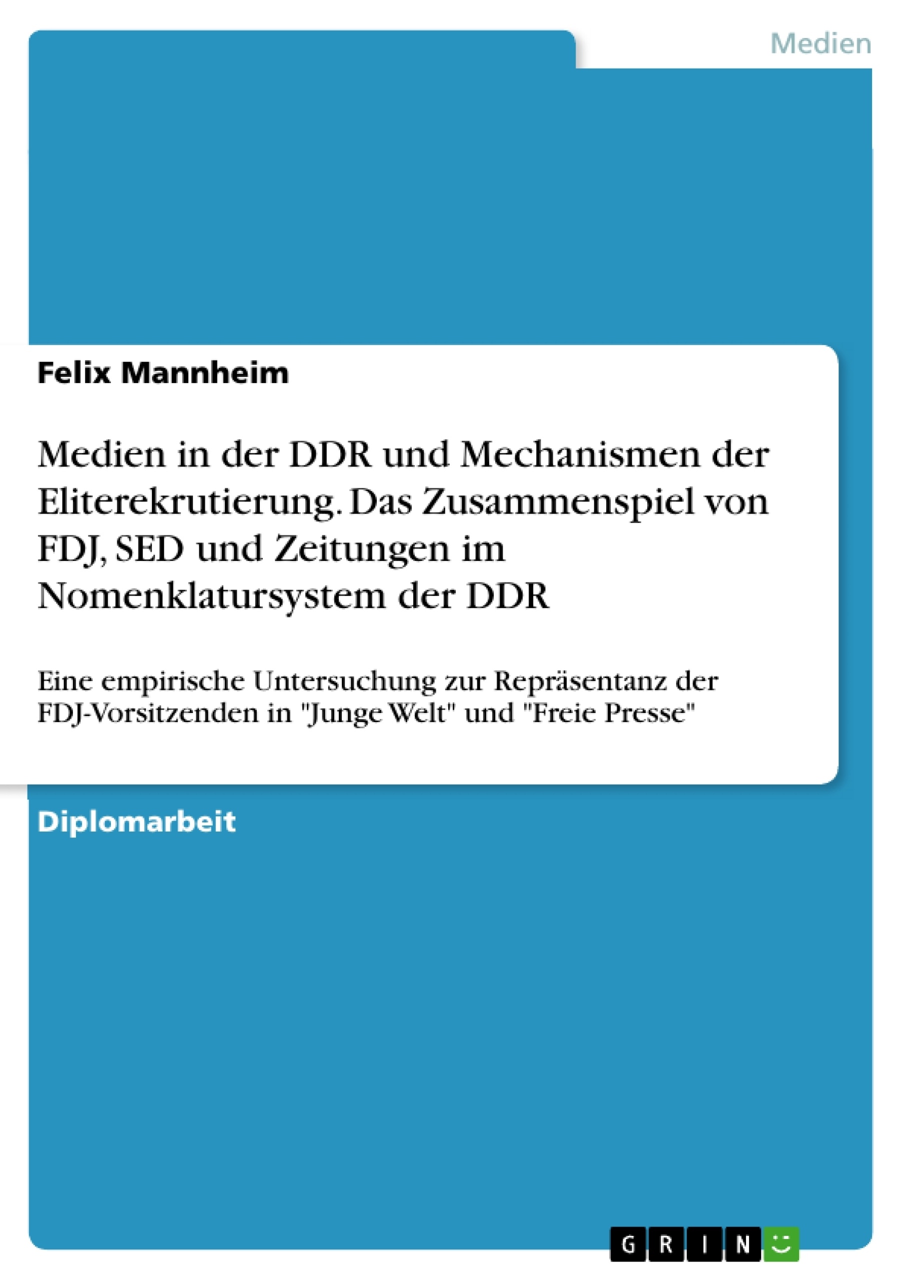 Titel: Medien in der DDR und Mechanismen der Eliterekrutierung. Das Zusammenspiel von FDJ, SED und Zeitungen im Nomenklatursystem der DDR