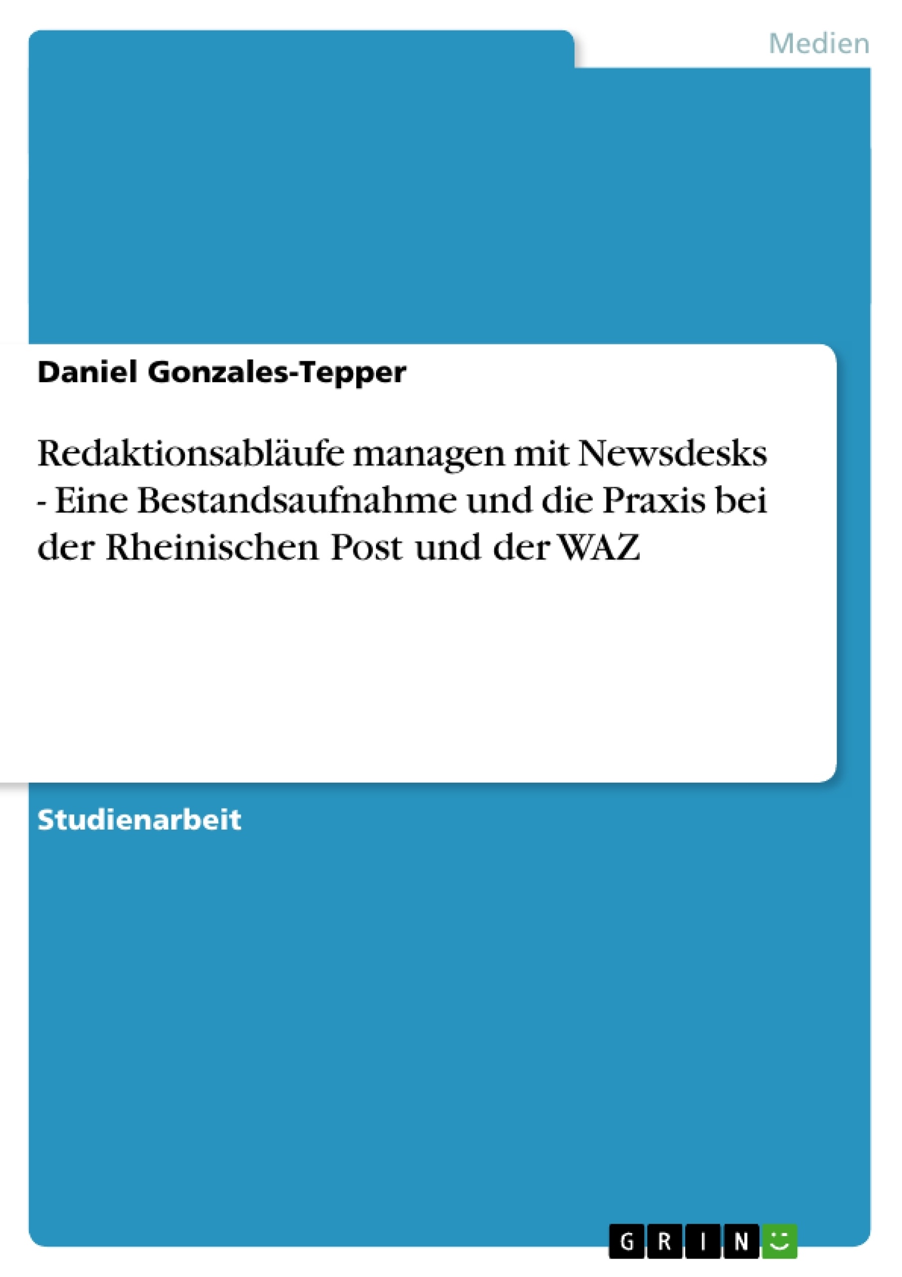 Titel: Redaktionsabläufe managen mit Newsdesks - Eine Bestandsaufnahme und die Praxis bei der Rheinischen Post und der WAZ
