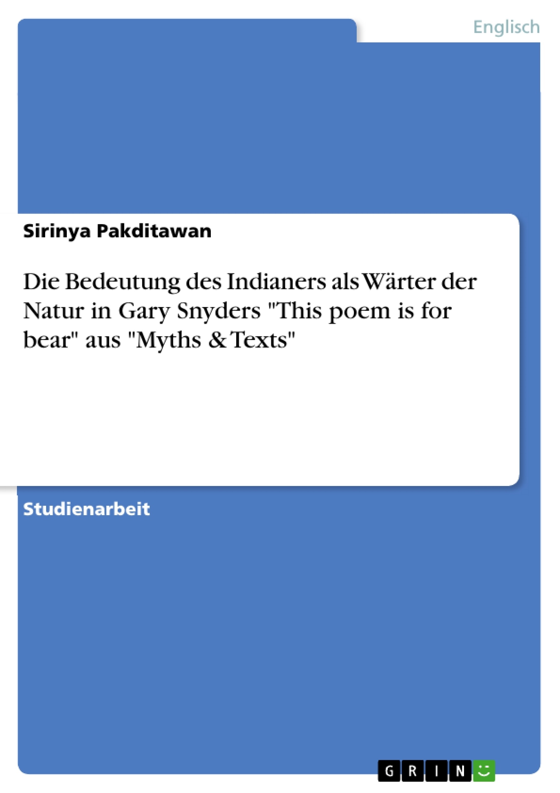 Title: Die Bedeutung des Indianers als Wärter der Natur in Gary Snyders "This poem is for bear" aus "Myths & Texts"