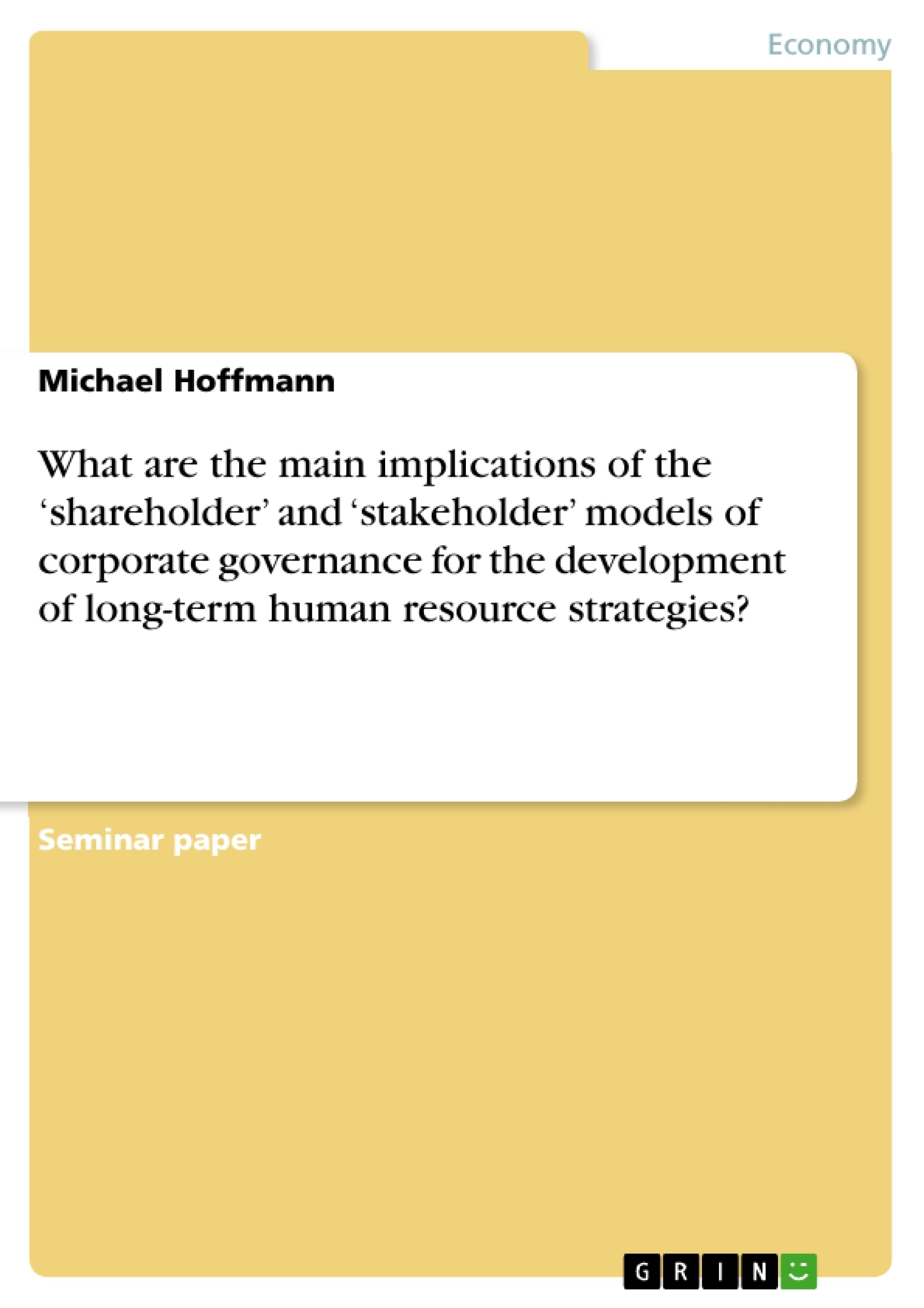 Title: What are the main implications of the ‘shareholder’ and ‘stakeholder’ models of corporate governance for the development of long-term human resource strategies?