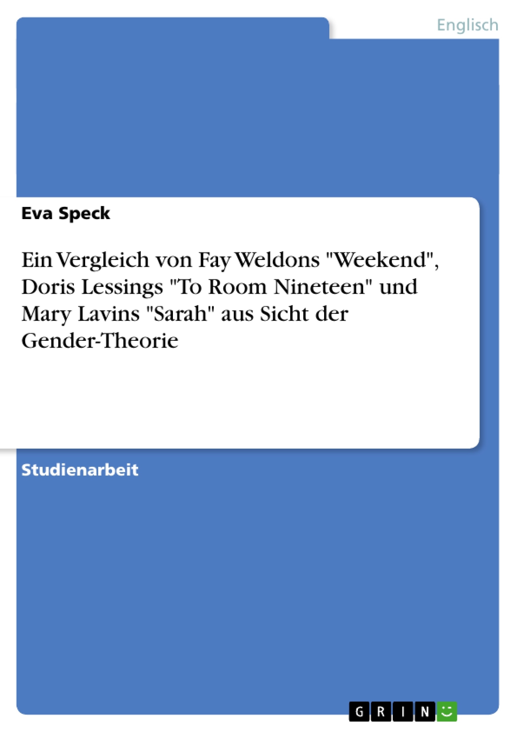 Titre: Ein Vergleich von Fay Weldons "Weekend", Doris Lessings "To Room Nineteen" und Mary Lavins "Sarah" aus Sicht der Gender-Theorie 