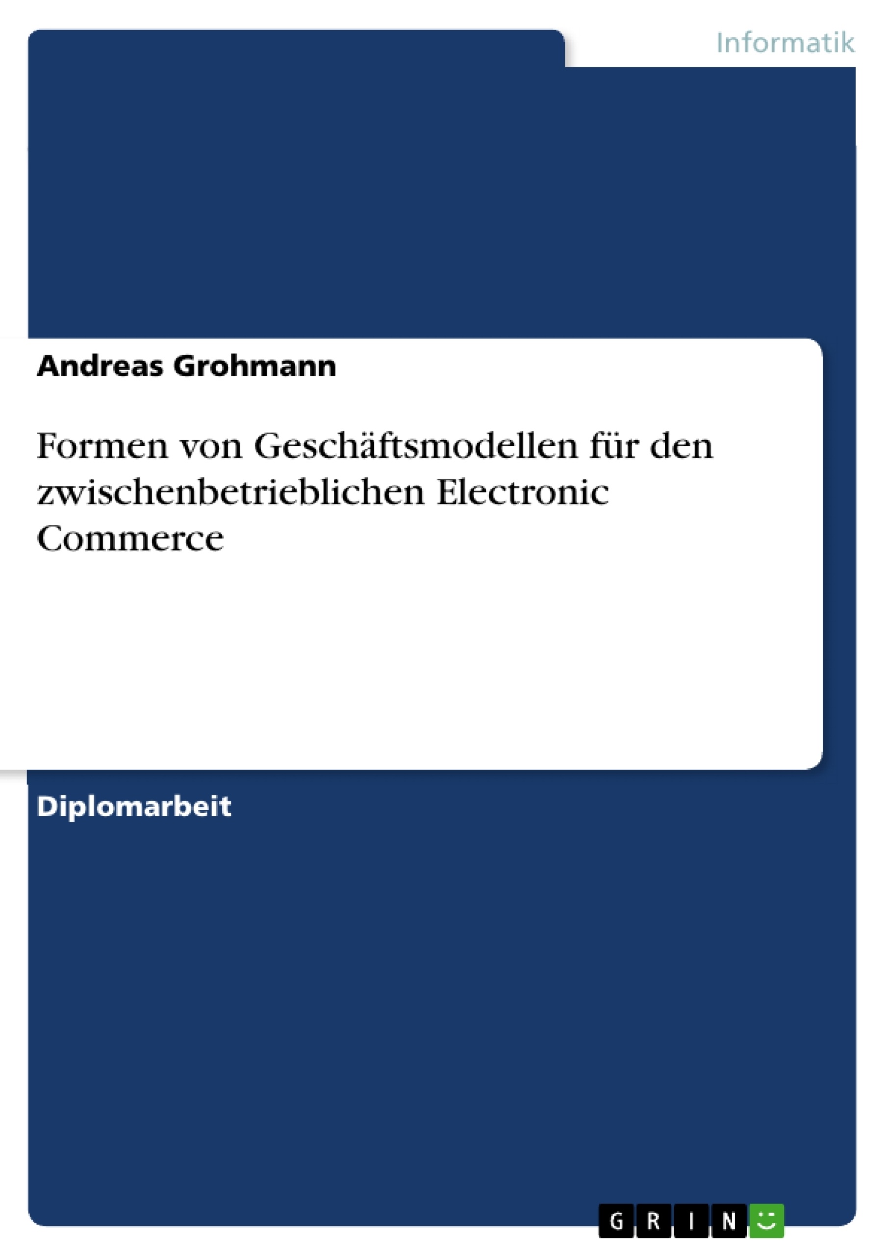 Titel: Formen von Geschäftsmodellen für den zwischenbetrieblichen Electronic Commerce