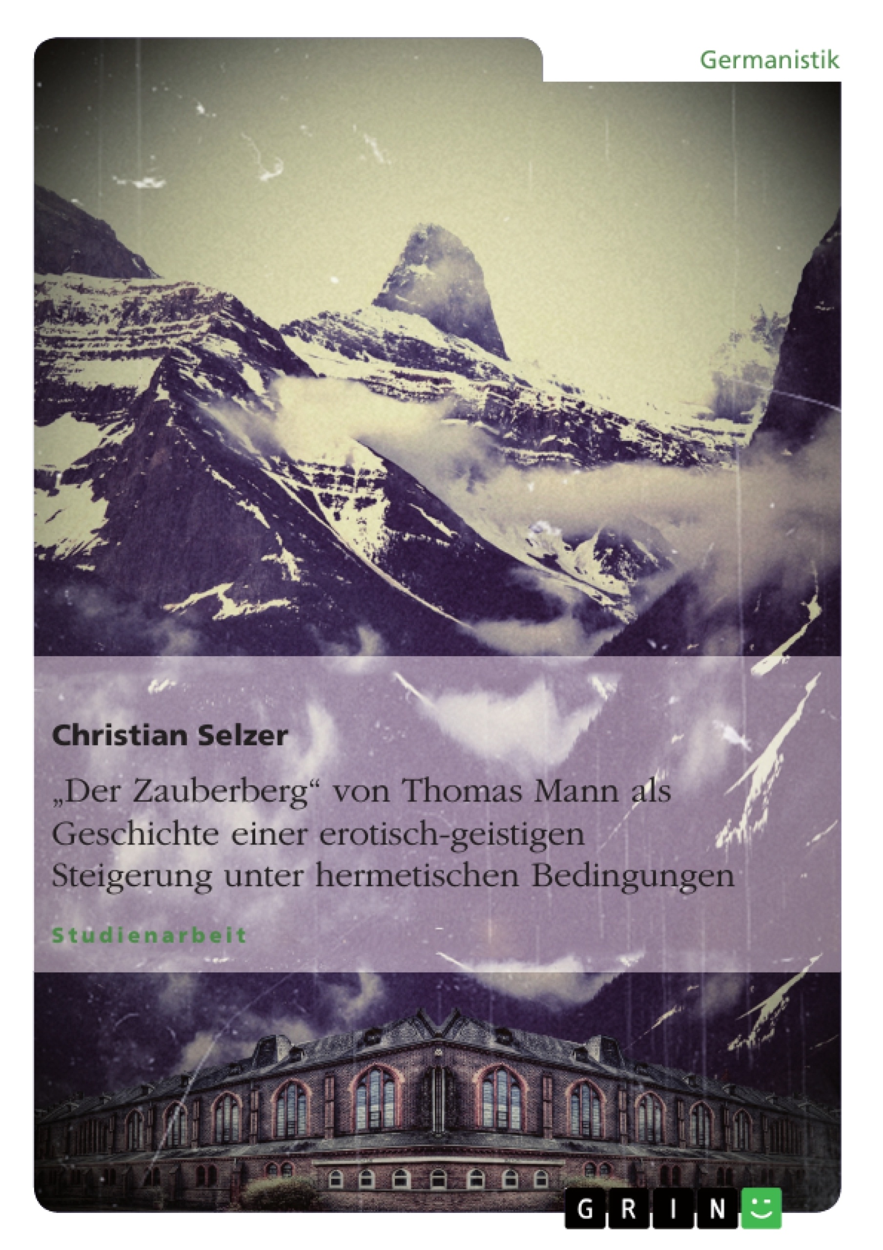 Titel: "Der Zauberberg" von Thomas Mann als Geschichte einer erotisch-geistigen Steigerung unter hermetischen Bedingungen