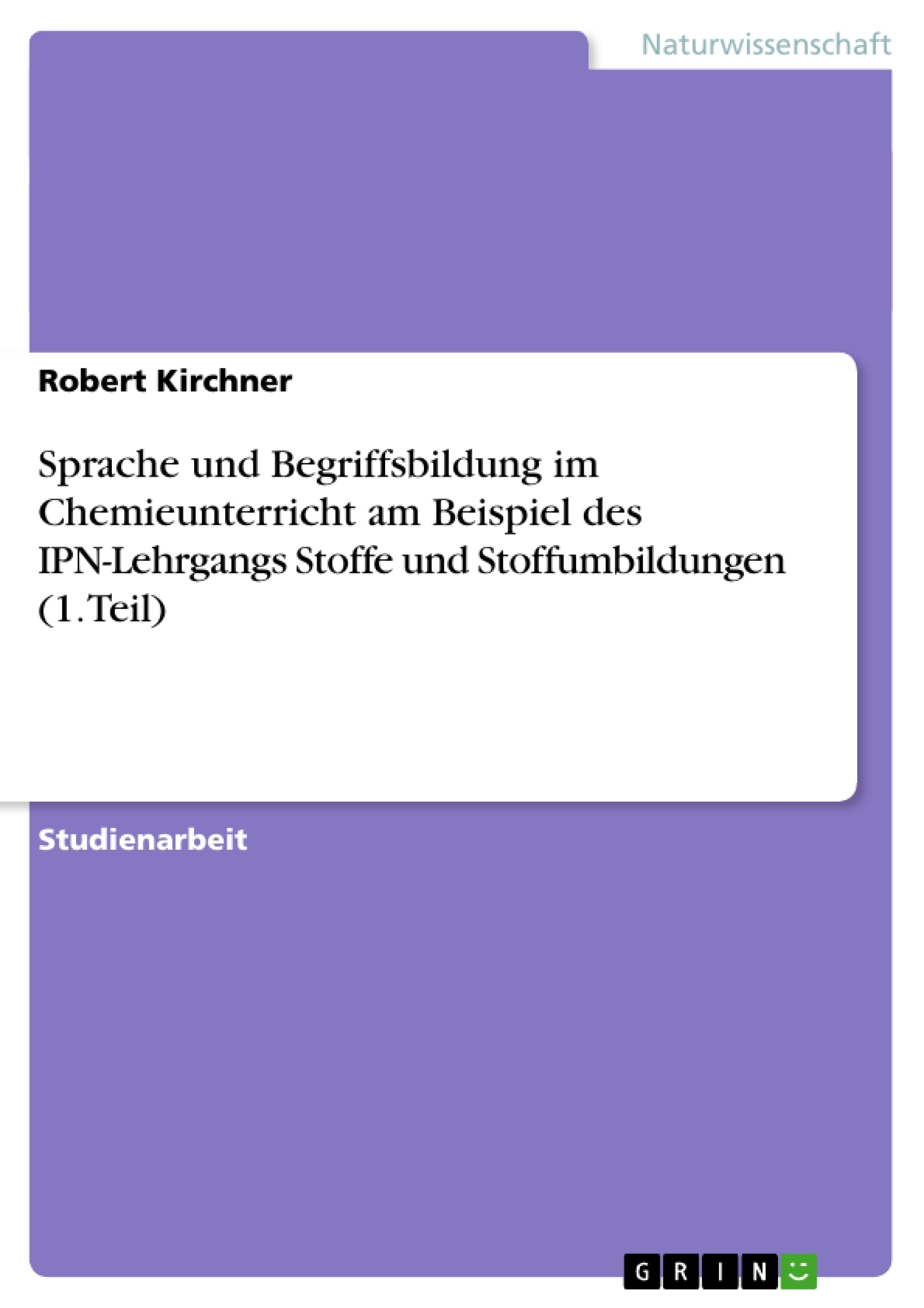 Titel: Sprache und Begriffsbildung im Chemieunterricht am Beispiel des IPN-Lehrgangs Stoffe und Stoffumbildungen (1. Teil)