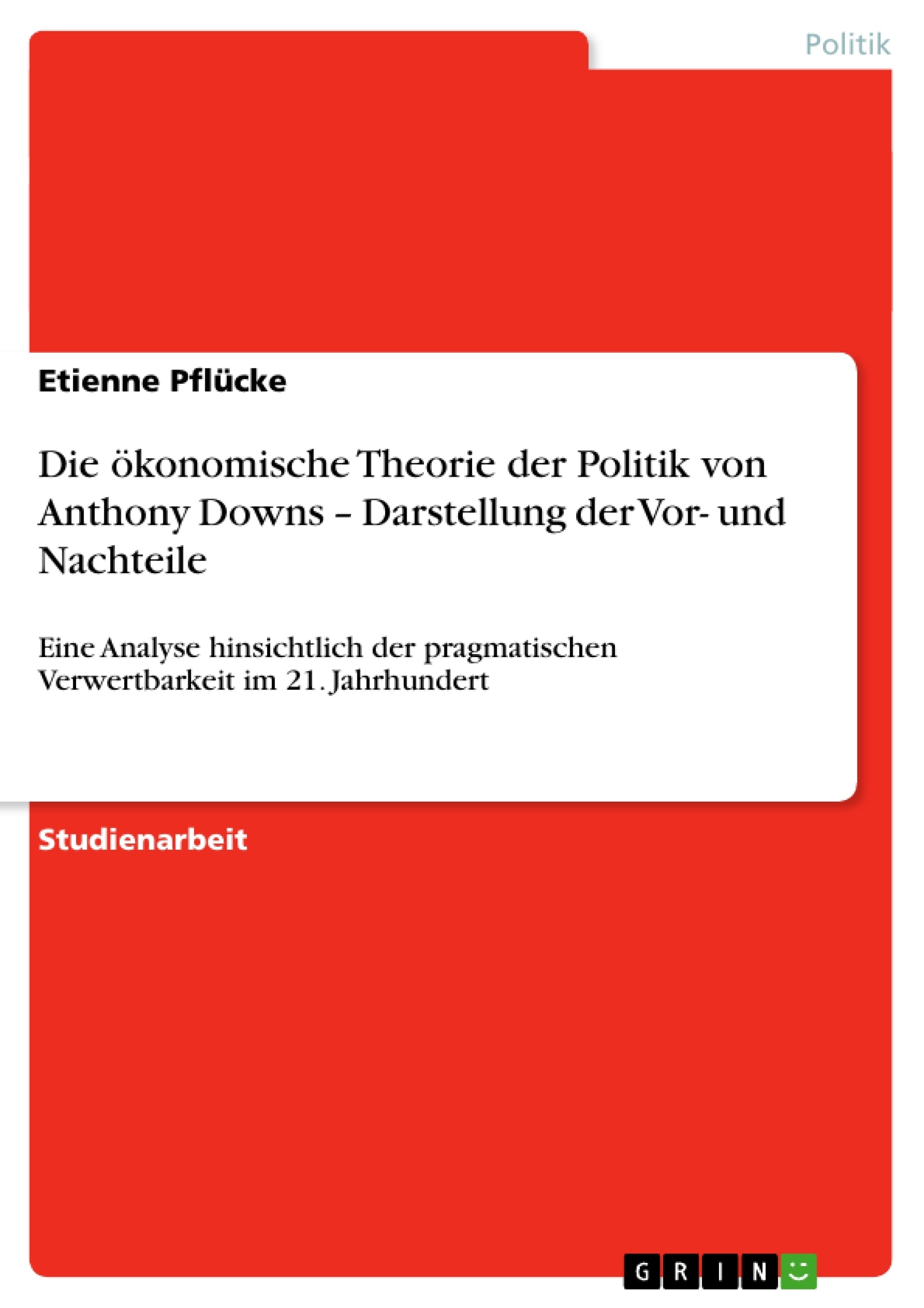 Título: Die ökonomische Theorie der Politik von Anthony Downs – Darstellung der Vor- und Nachteile