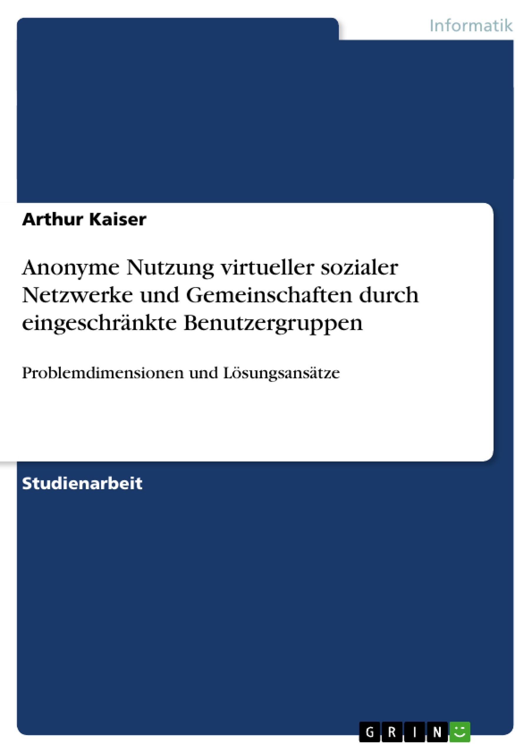 Titel: Anonyme Nutzung virtueller  sozialer Netzwerke und Gemeinschaften durch eingeschränkte Benutzergruppen