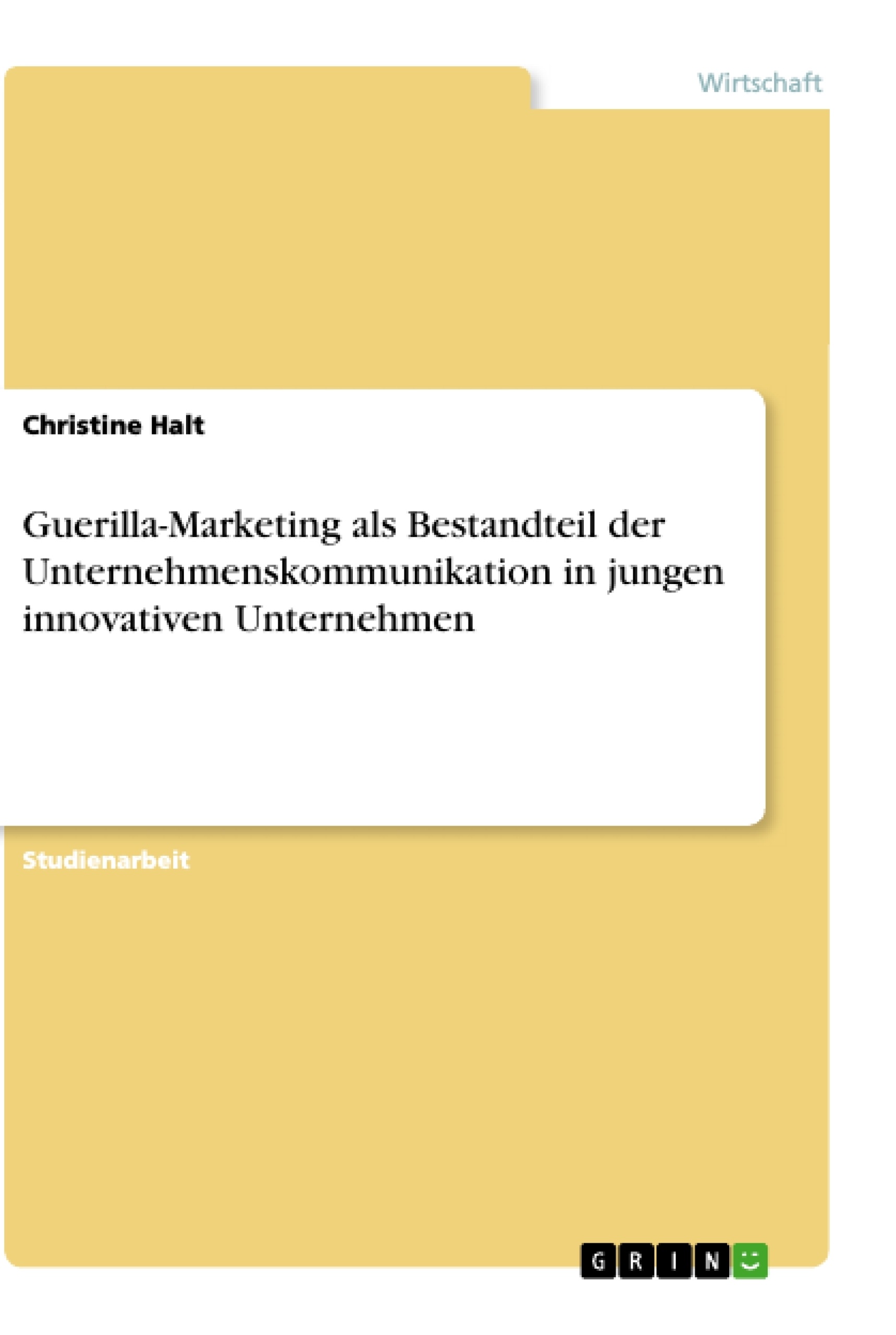 Titel: Guerilla-Marketing als Bestandteil der Unternehmenskommunikation  in jungen innovativen Unternehmen