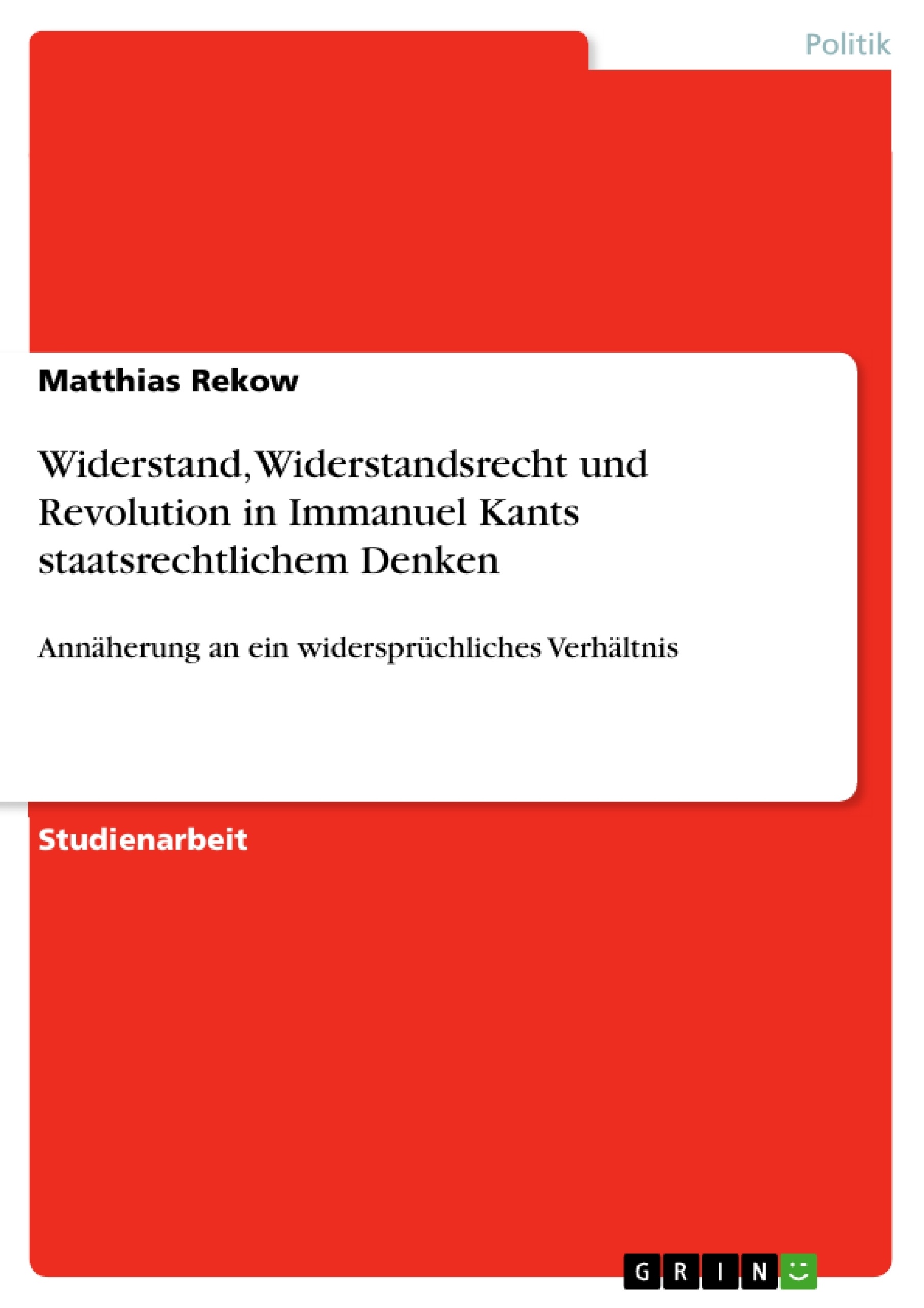 Titel: Widerstand, Widerstandsrecht und Revolution in Immanuel Kants staatsrechtlichem Denken