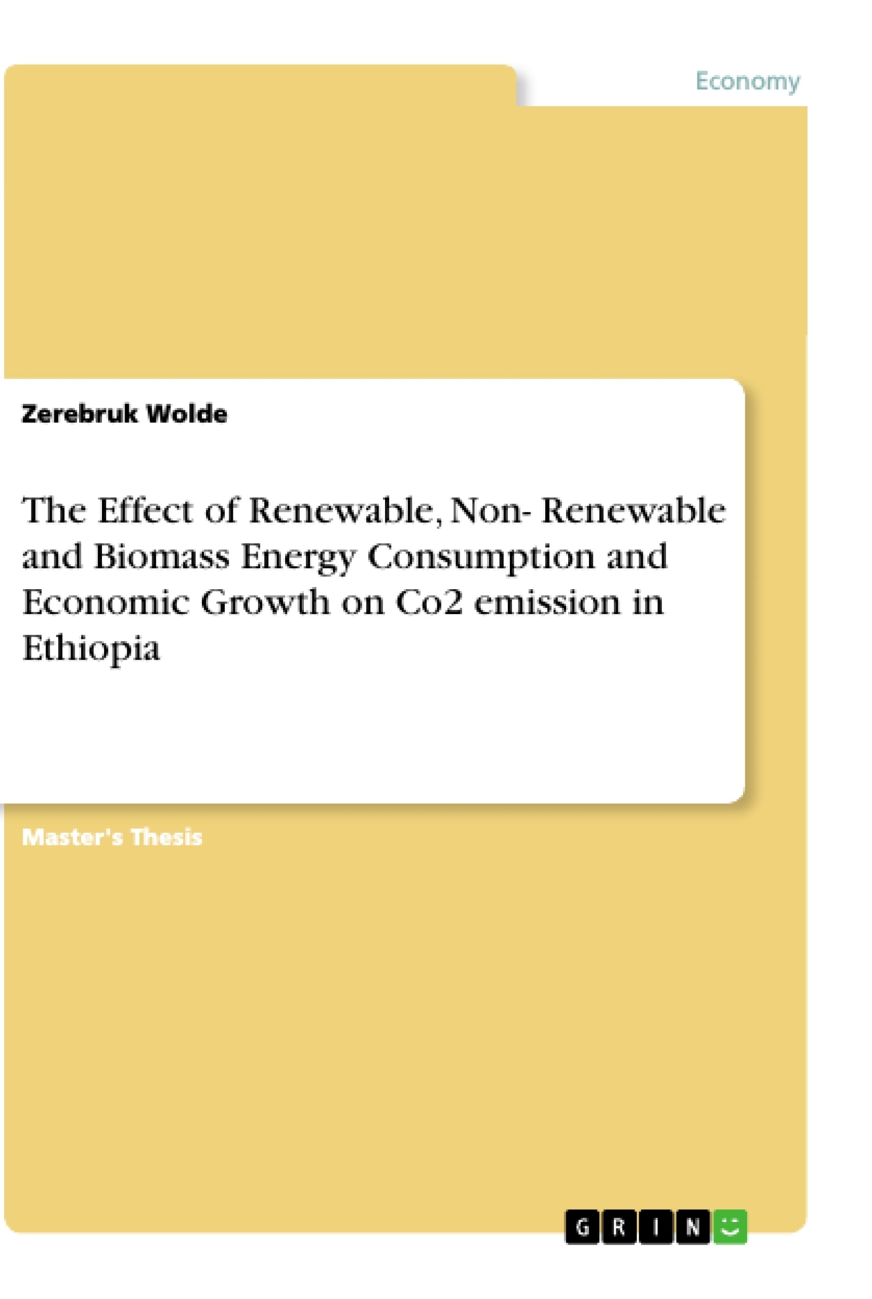 Title: The Effect of Renewable, Non- Renewable and Biomass Energy Consumption and Economic Growth on Co2 emission in Ethiopia