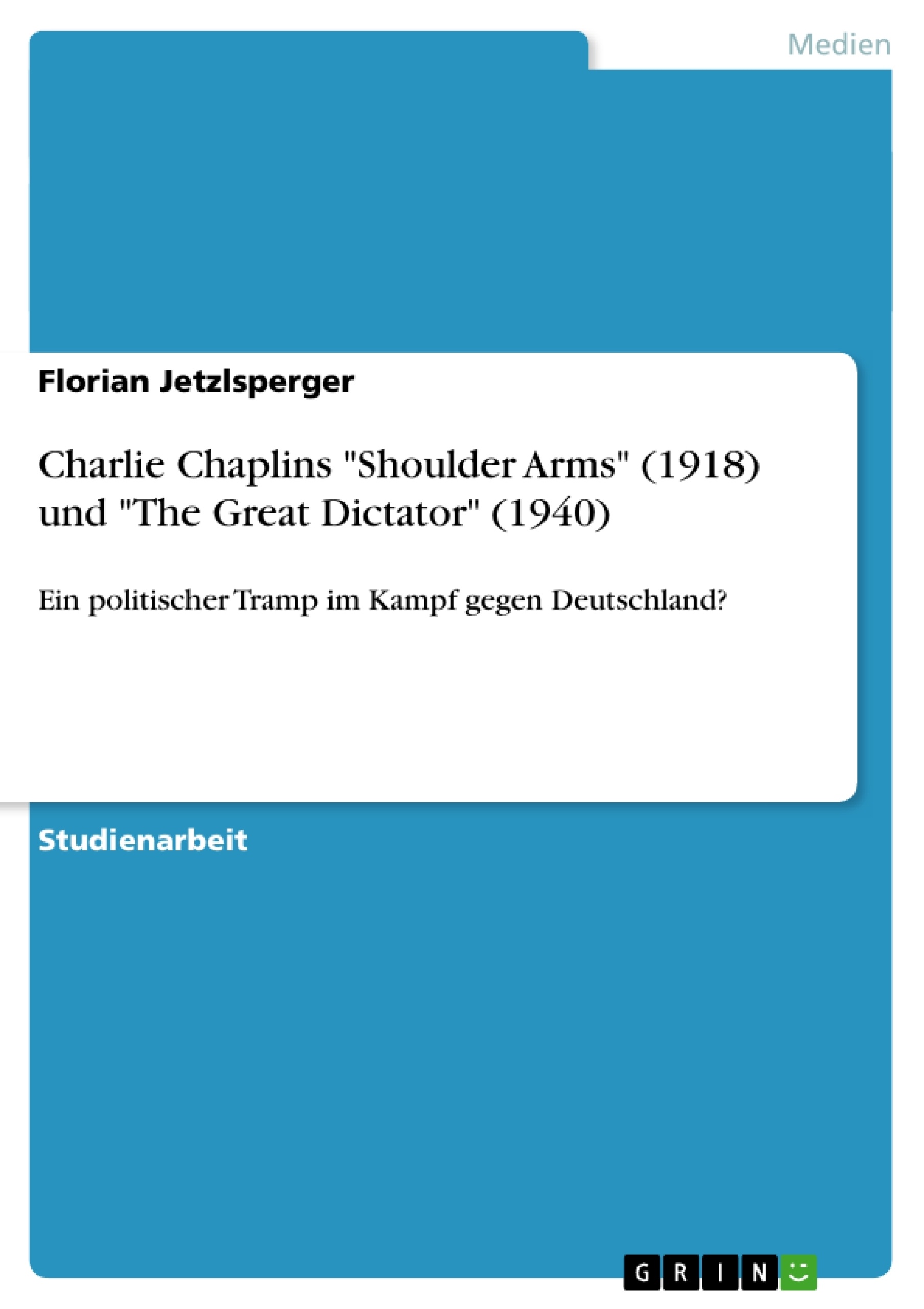 Title: Charlie Chaplins "Shoulder Arms" (1918) und "The Great Dictator" (1940)