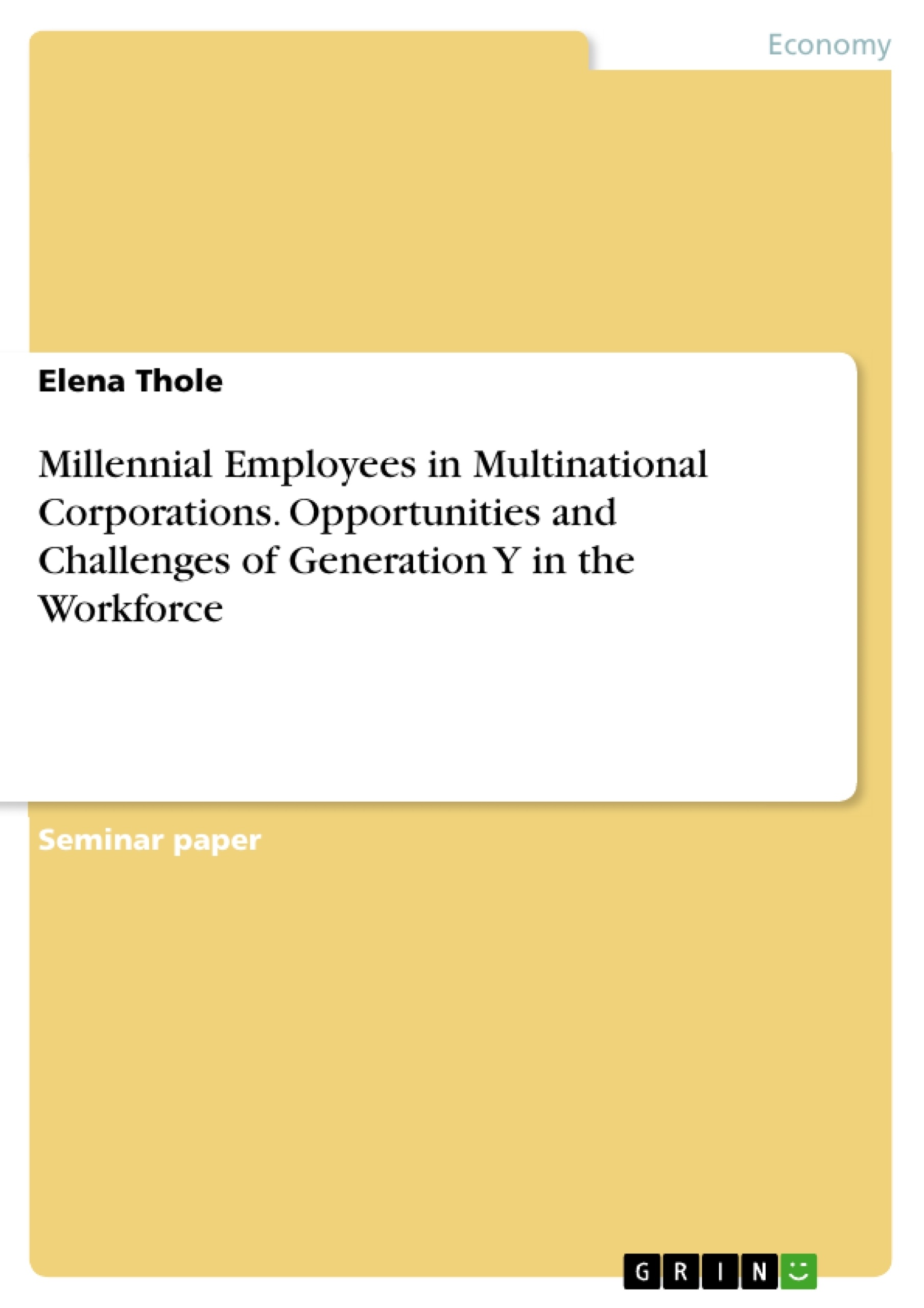 Title: Millennial Employees in Multinational Corporations. Opportunities and Challenges of Generation Y in the Workforce