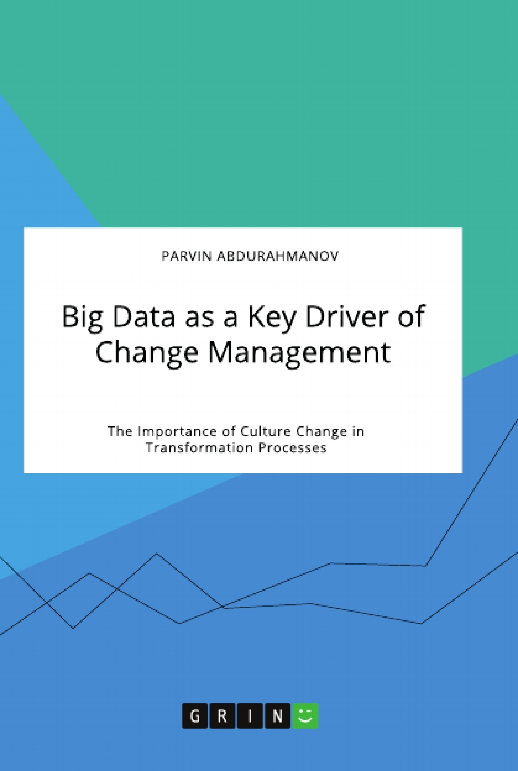 Title: Big Data as a Key Driver of Change Management. The Importance of Culture Change in Transformation Processes