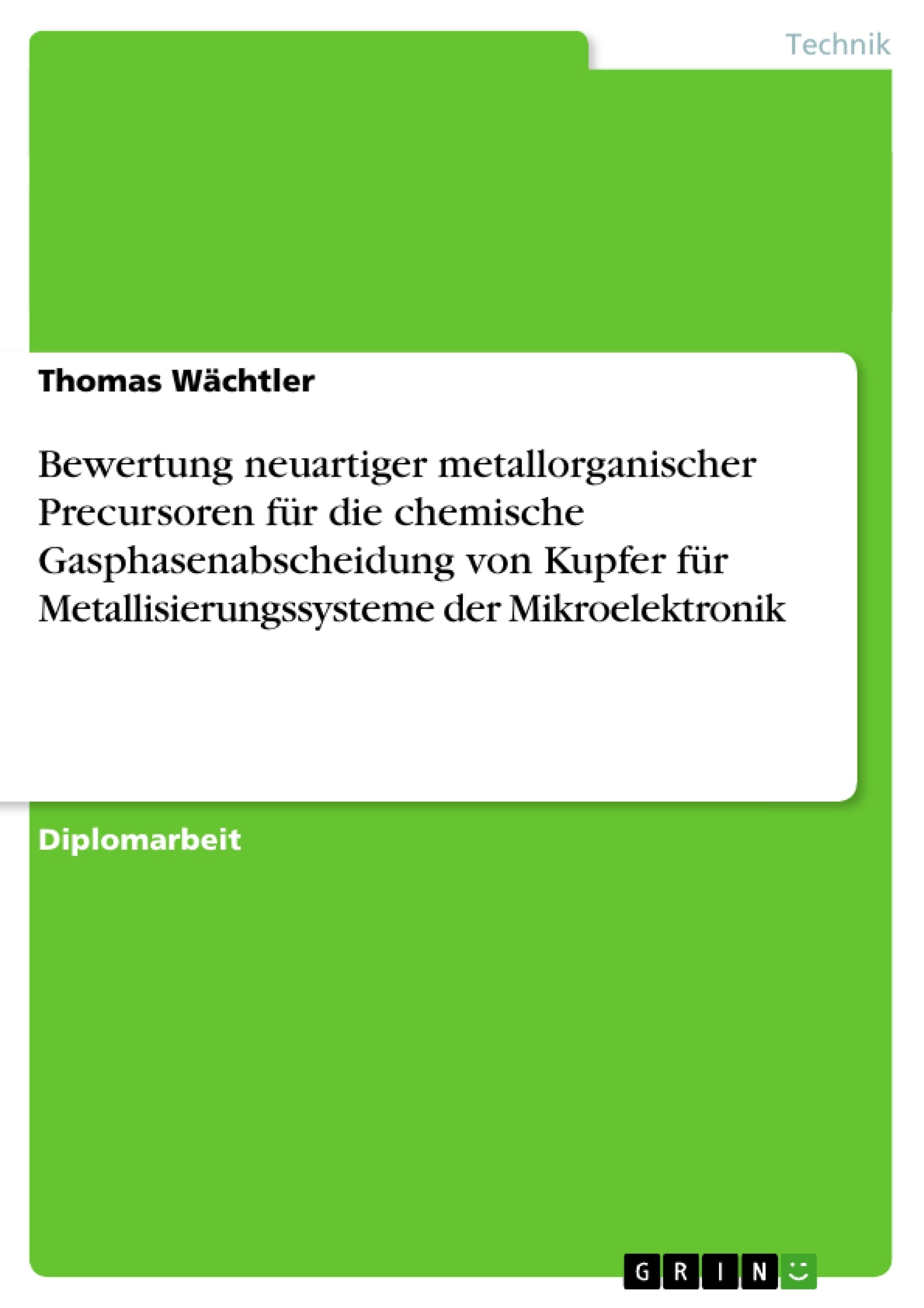 Titel: Bewertung neuartiger metallorganischer Precursoren für die chemische Gasphasenabscheidung von Kupfer für Metallisierungssysteme der Mikroelektronik