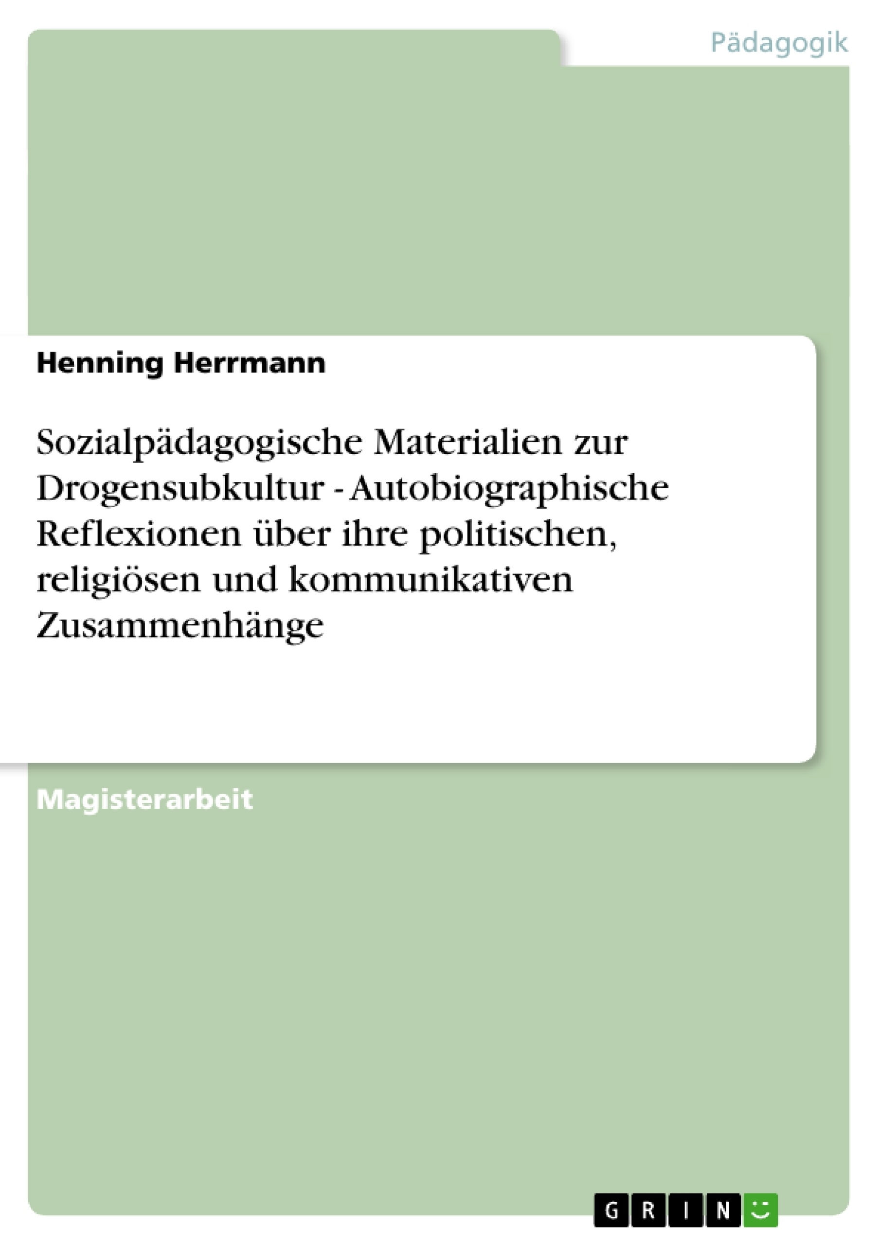 Title: Sozialpädagogische Materialien zur Drogensubkultur - Autobiographische Reflexionen über ihre politischen, religiösen und kommunikativen Zusammenhänge