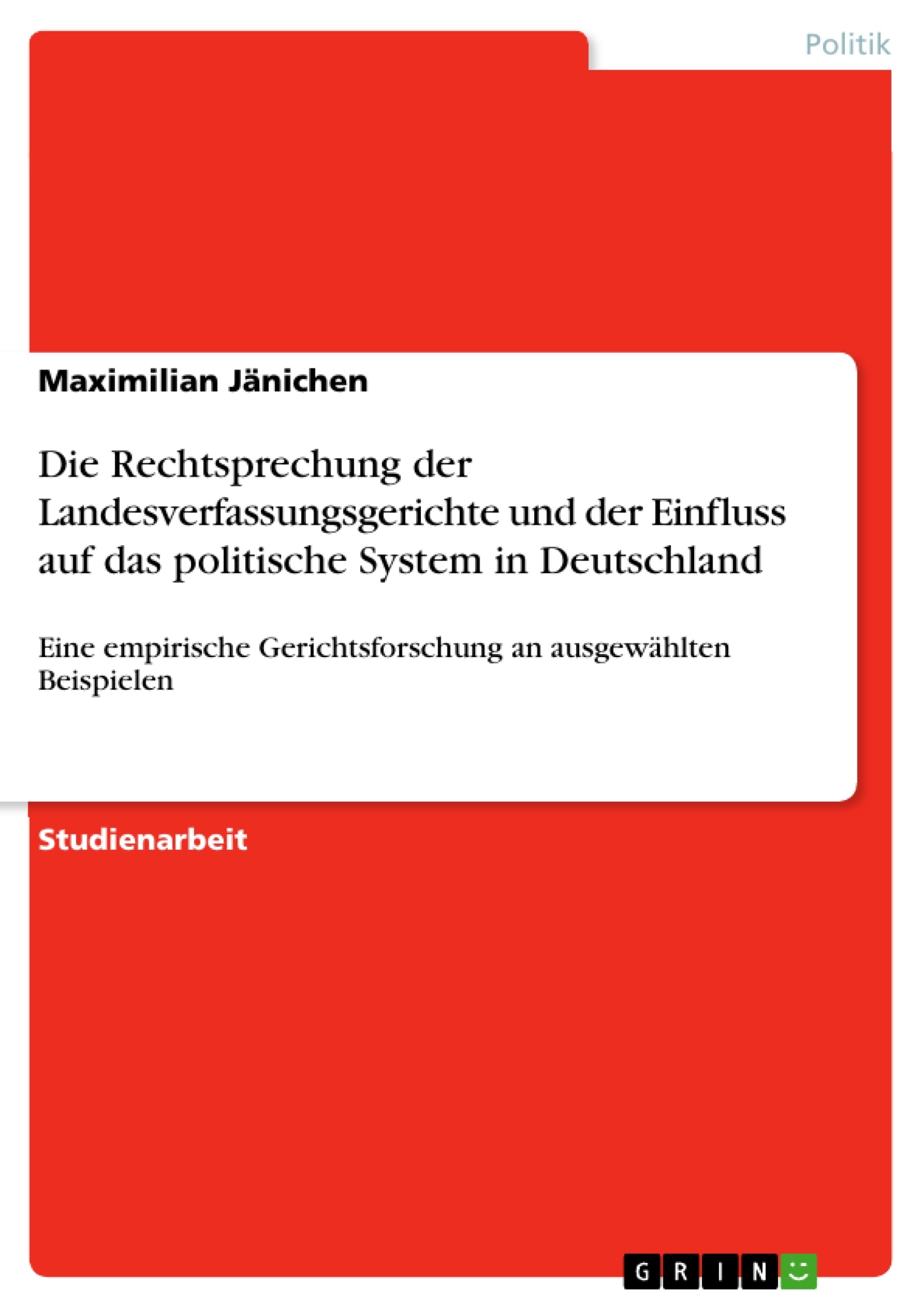 Titel: Die Rechtsprechung der Landesverfassungsgerichte und der Einfluss auf das politische System in Deutschland