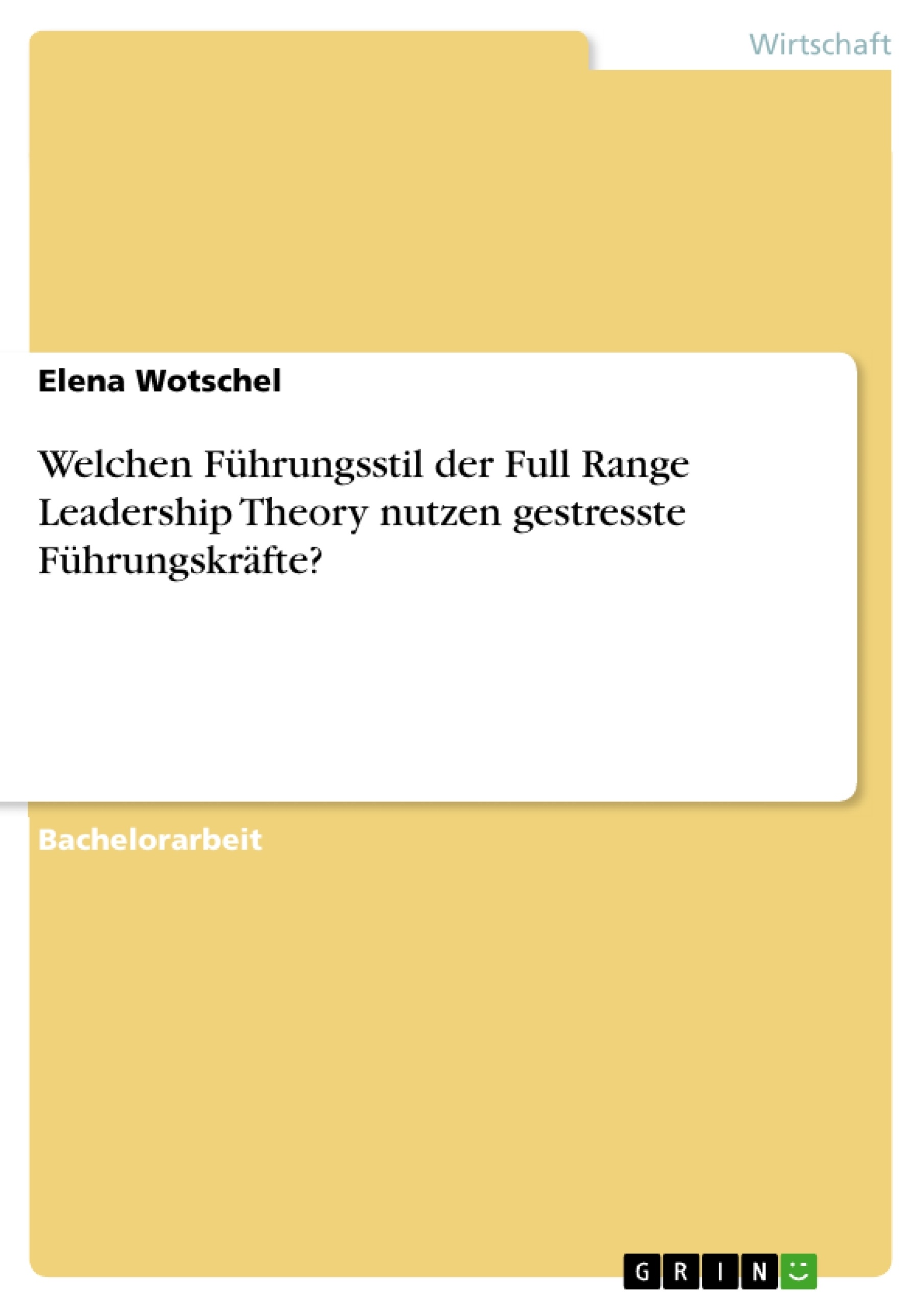 Titel: Welchen Führungsstil der Full Range Leadership Theory nutzen gestresste Führungskräfte?