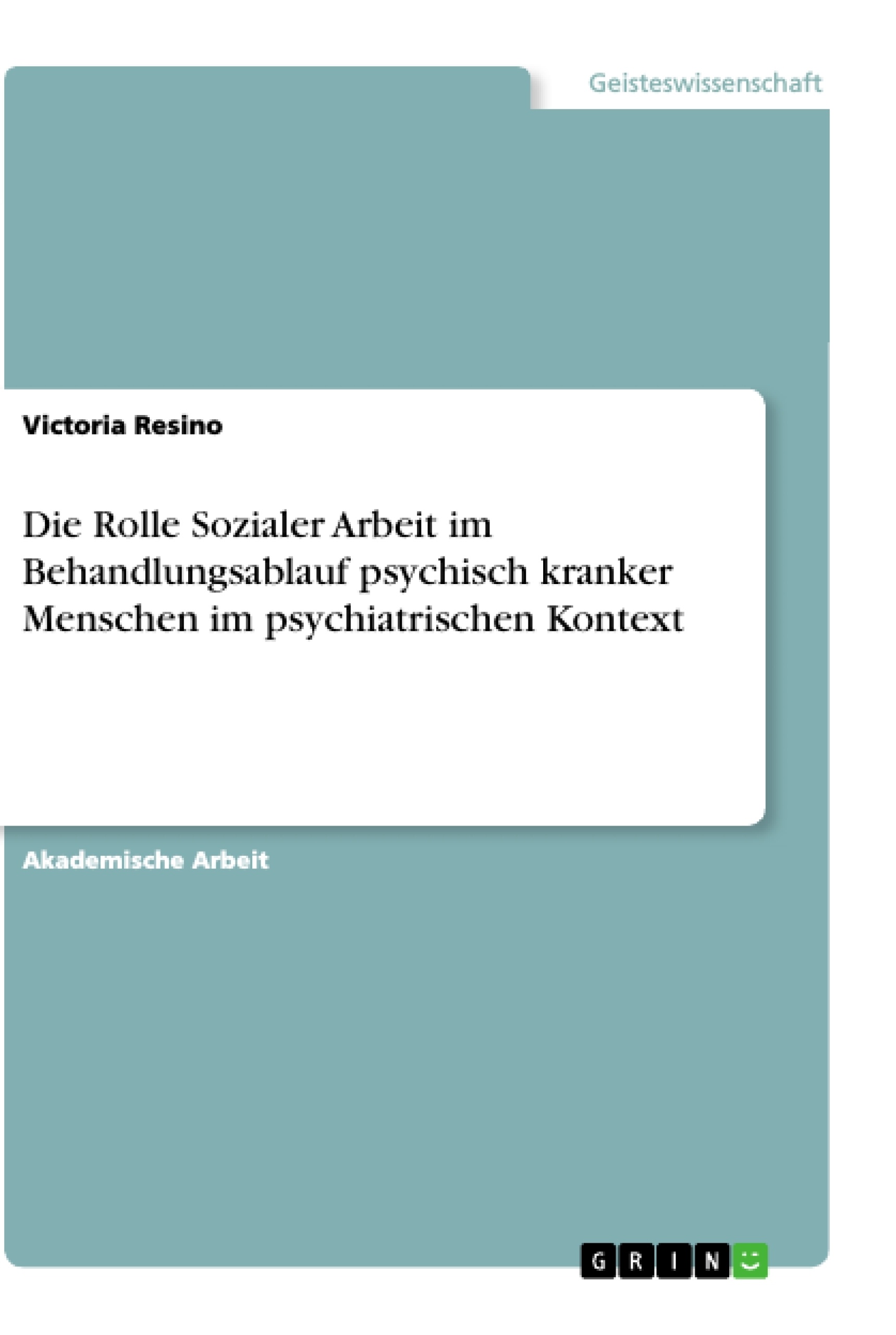 Titel: Die Rolle Sozialer Arbeit im Behandlungsablauf psychisch kranker Menschen im psychiatrischen Kontext