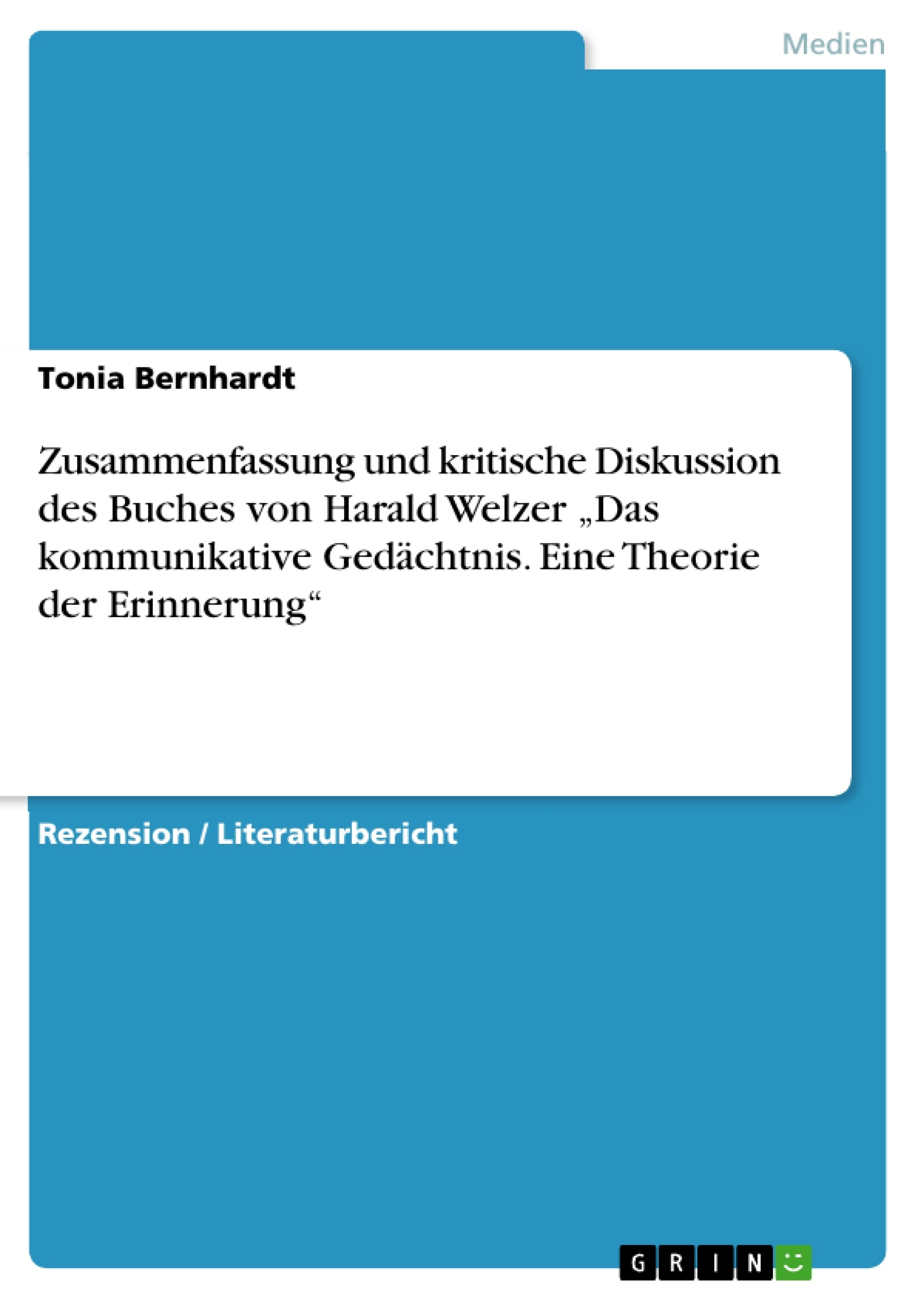 Título: Zusammenfassung und kritische Diskussion des Buches von Harald Welzer „Das kommunikative Gedächtnis. Eine Theorie der Erinnerung“