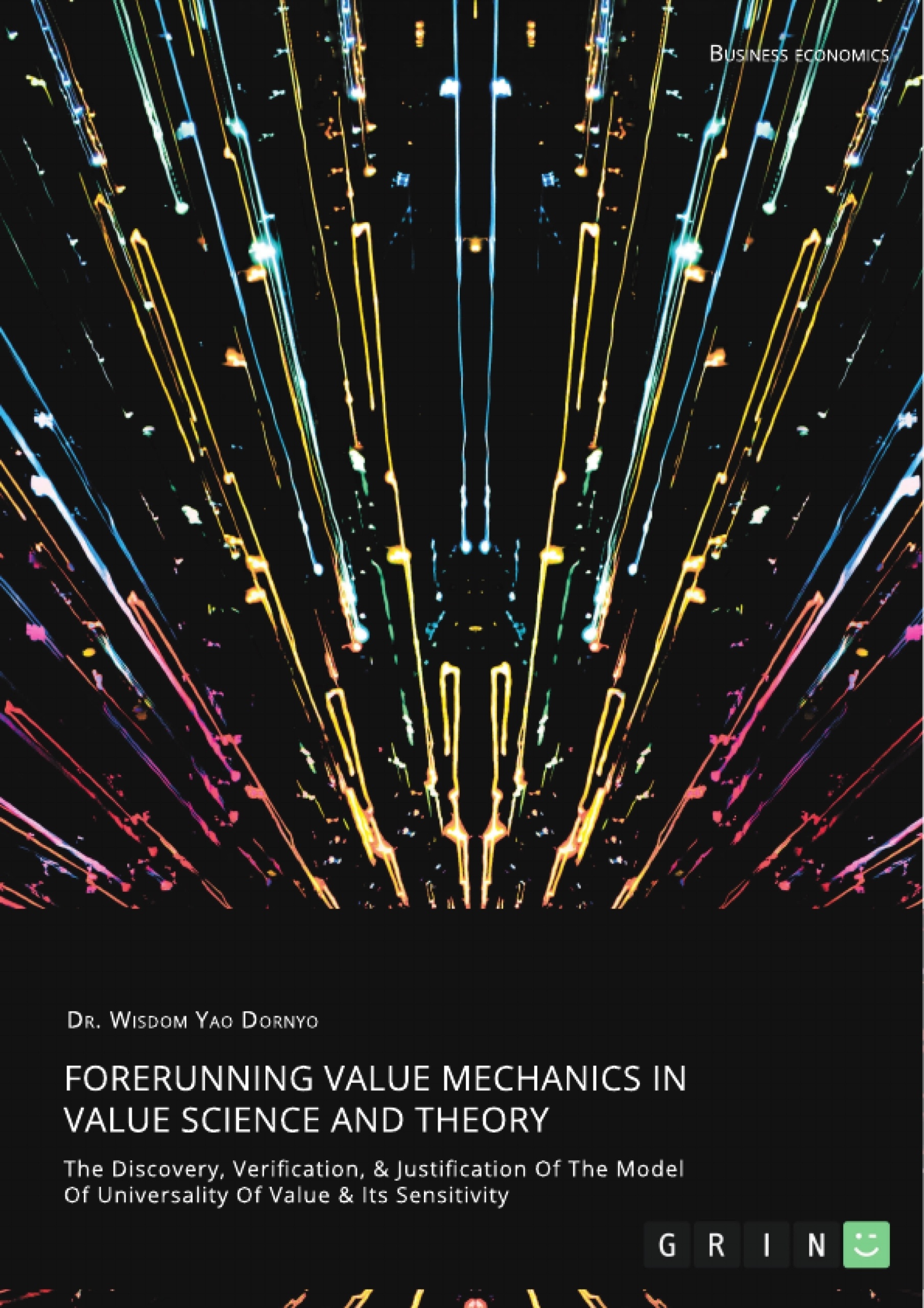 Título: Forerunning Value Mechanics In Value Science And Theory. The Discovery, Verification, &
Justification Of The Model Of Universality Of Value & Its Sensitivity