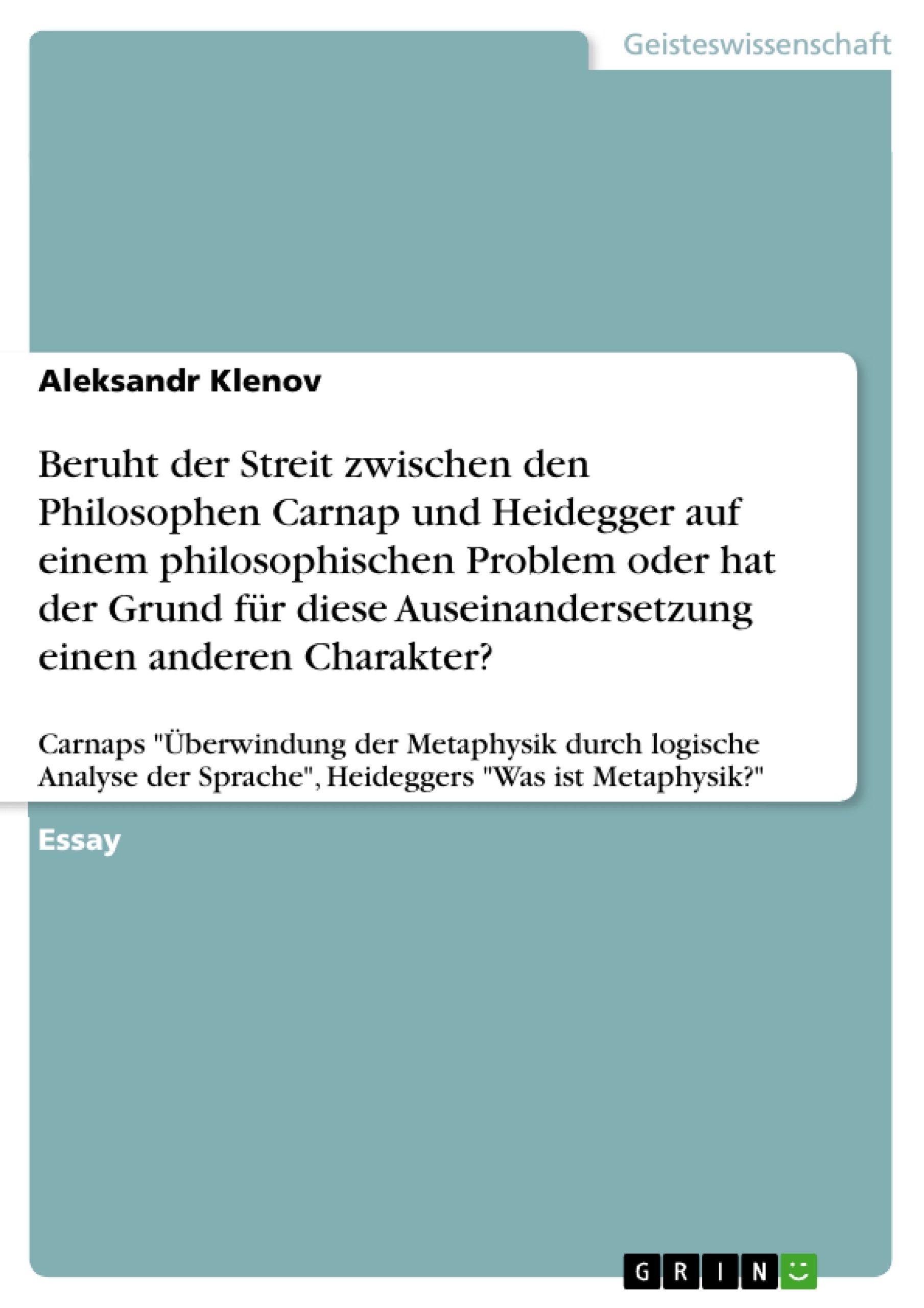 Titre: Beruht der Streit zwischen den Philosophen Carnap und Heidegger auf einem philosophischen Problem oder hat der Grund für diese Auseinandersetzung einen anderen Charakter?