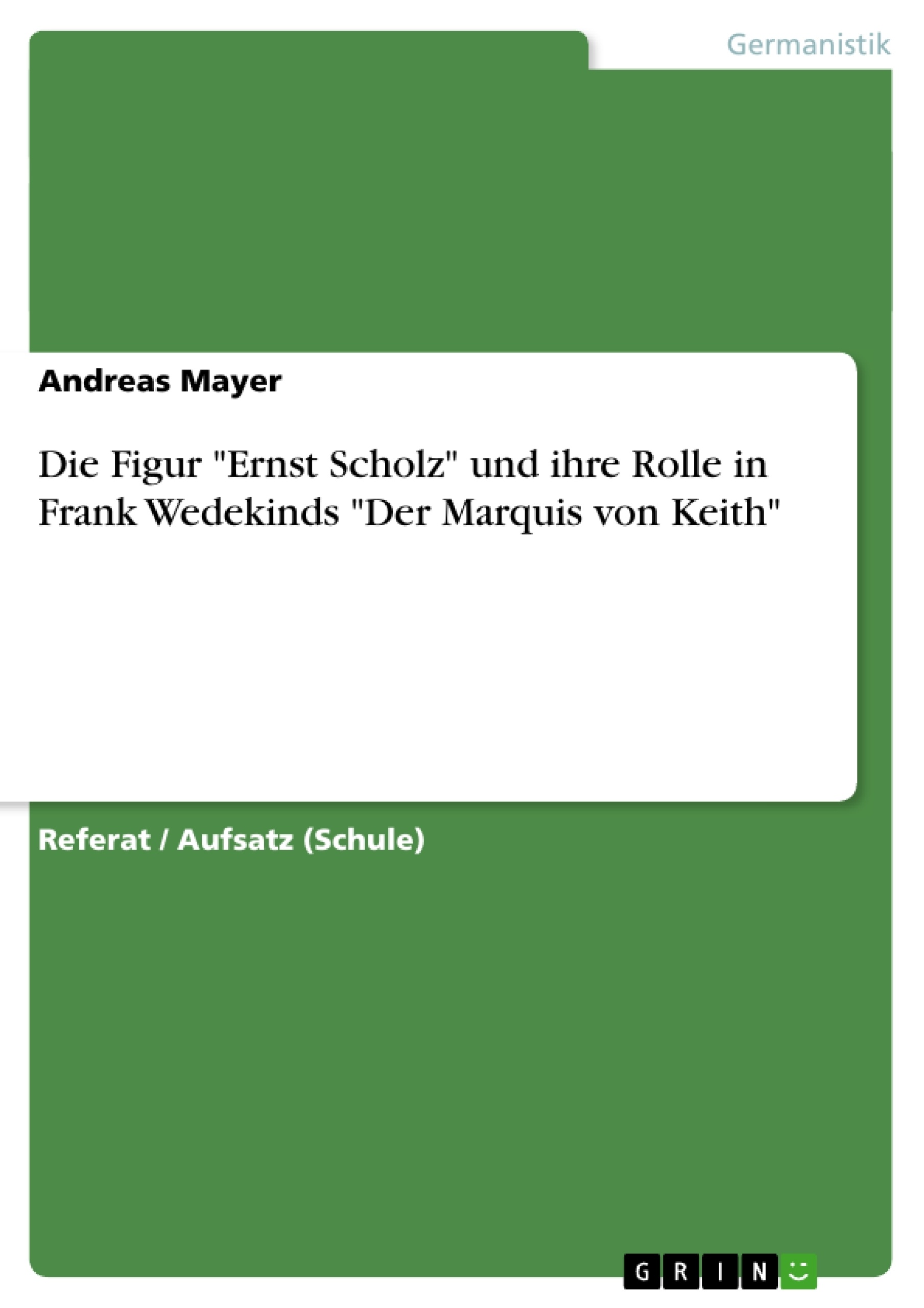 Título: Die Figur "Ernst Scholz" und ihre Rolle in Frank Wedekinds "Der Marquis von Keith"