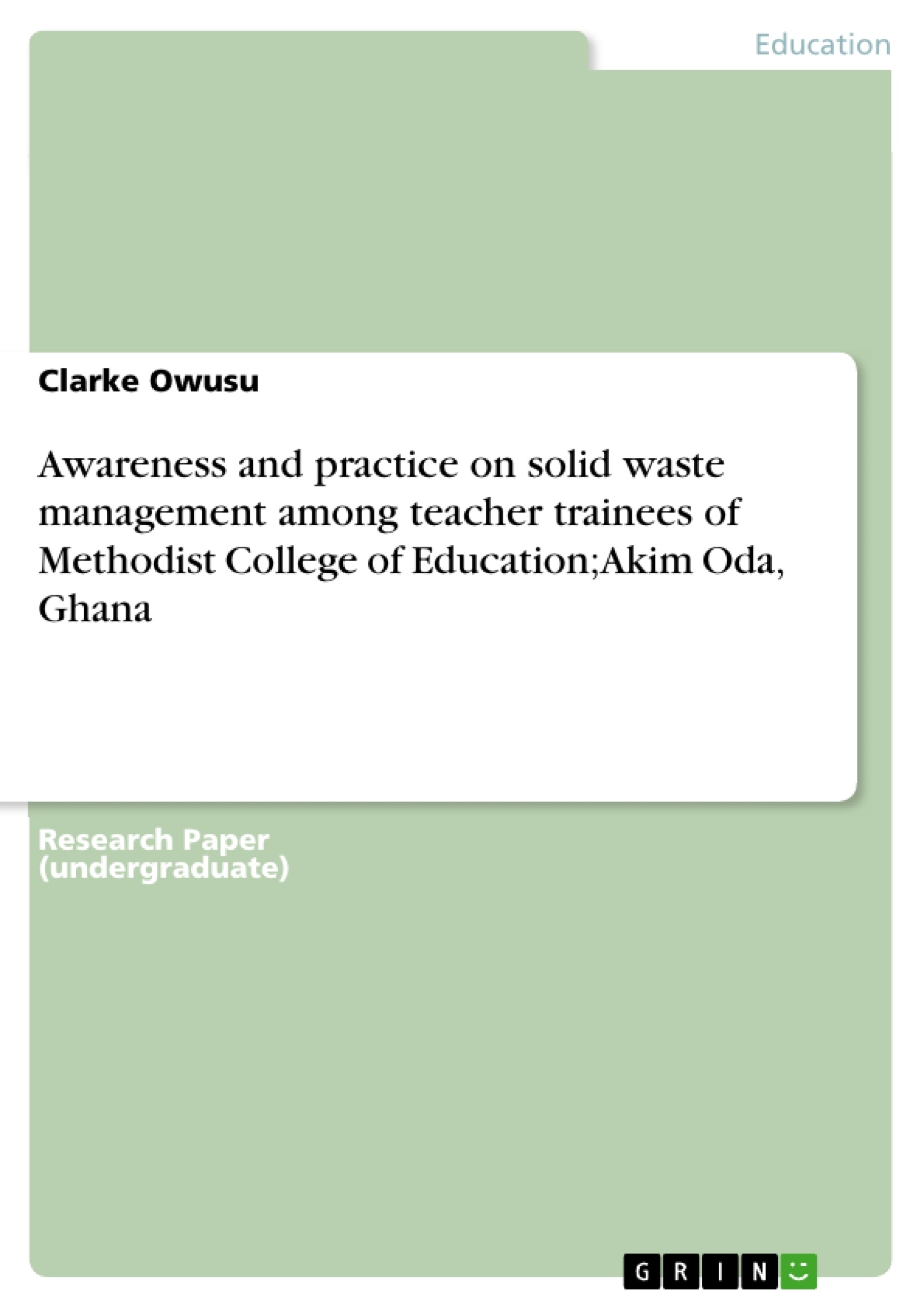 Title: Awareness and practice on solid waste management among teacher trainees of Methodist College of Education; Akim Oda, Ghana