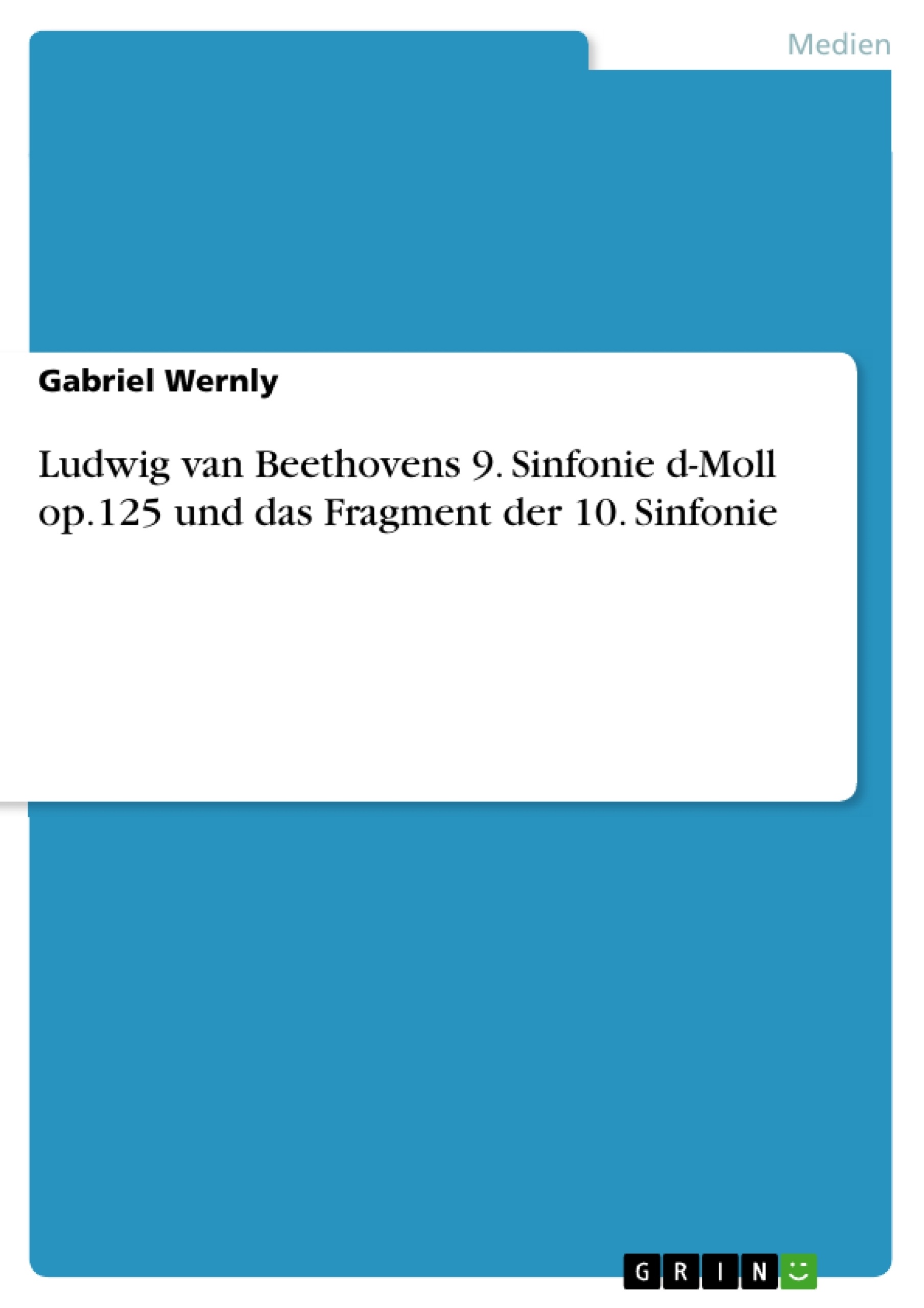 Titel: Ludwig van Beethovens 9. Sinfonie d-Moll op.125 und das Fragment der 10. Sinfonie