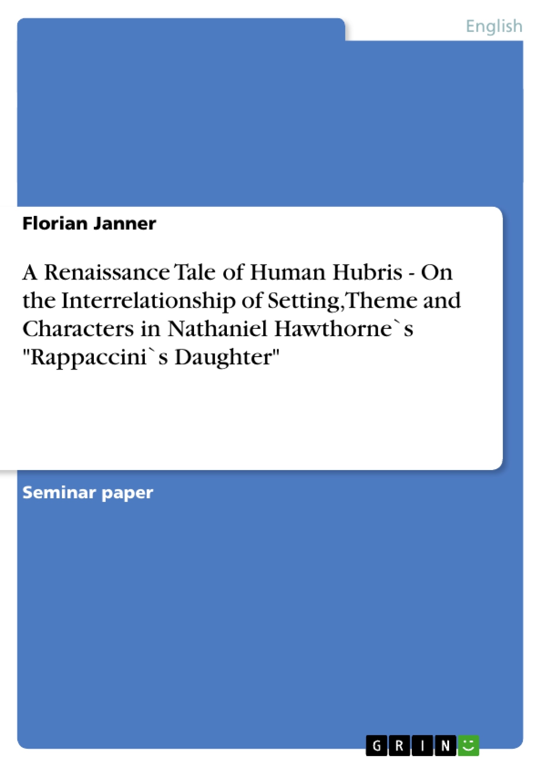 Título: A Renaissance Tale of Human Hubris - On the Interrelationship of Setting, Theme and Characters in Nathaniel Hawthorne`s "Rappaccini`s Daughter"