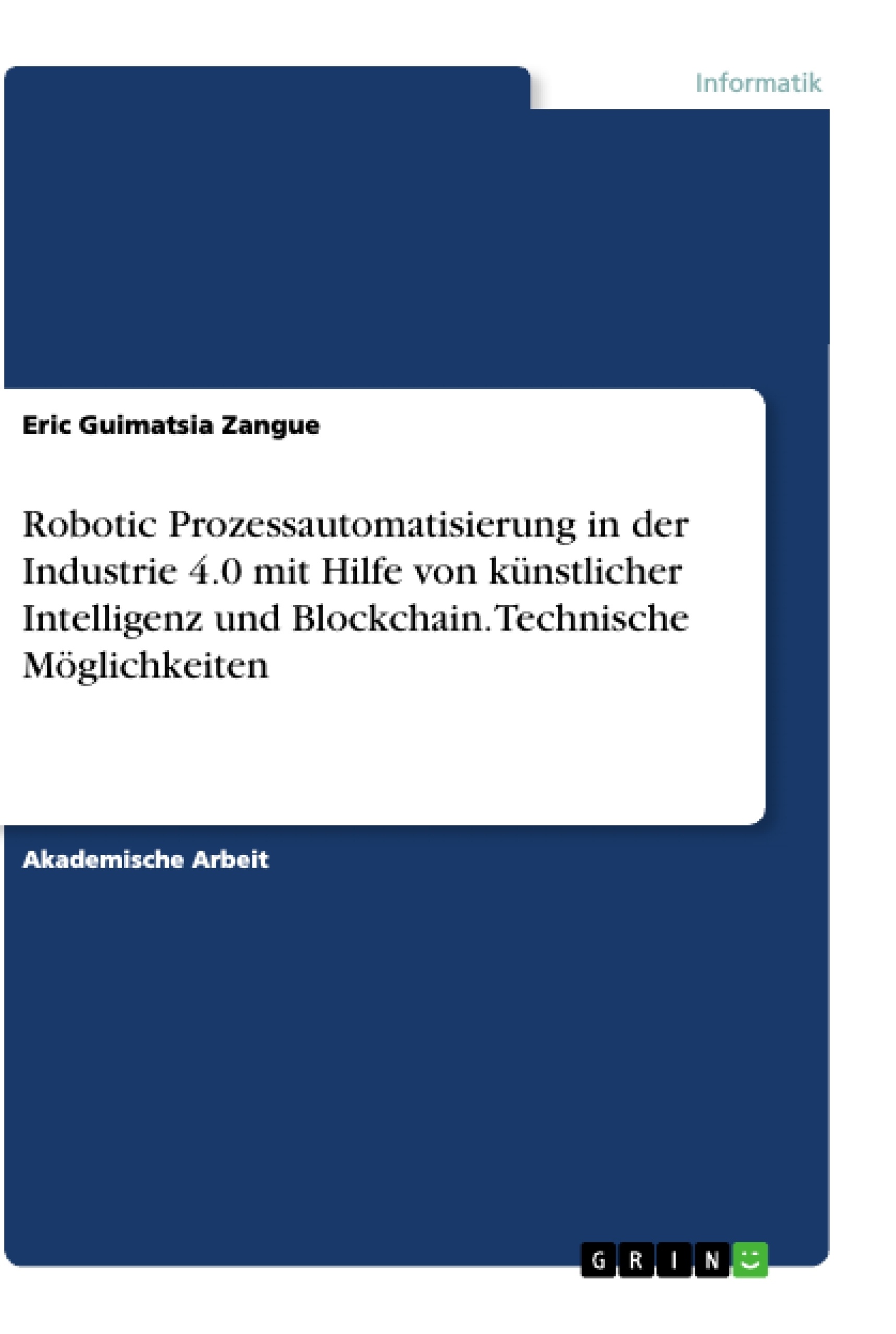 Titel: Robotic Prozessautomatisierung in der Industrie 4.0 mit Hilfe von künstlicher Intelligenz und Blockchain. Technische Möglichkeiten